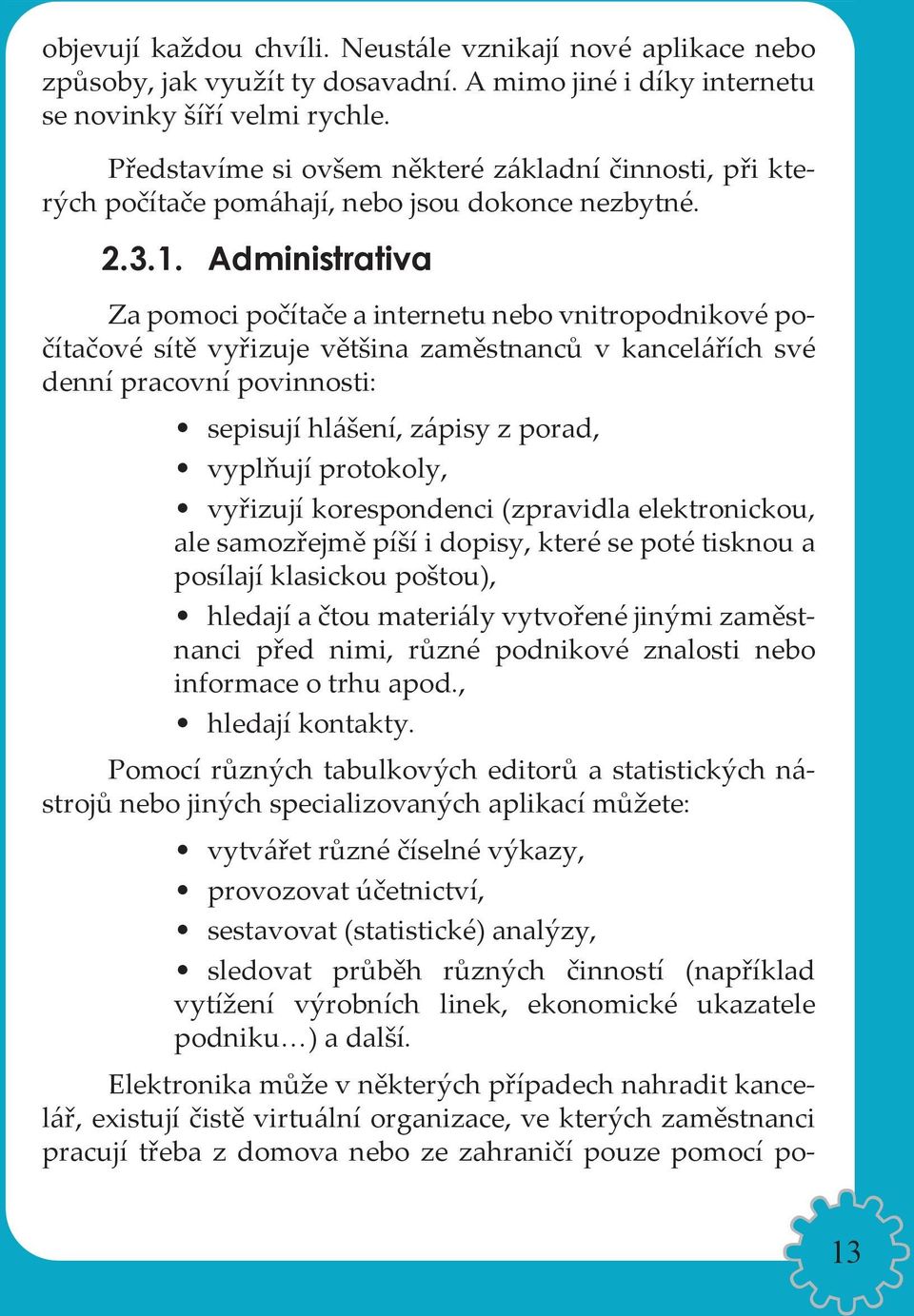 Administrativa Za pomoci počítače a internetu nebo vnitropodnikové počítačové sítě vyřizuje většina zaměstnanců v kancelářích své denní pracovní povinnosti: sepisují hlášení, zápisy z porad, vyplňují