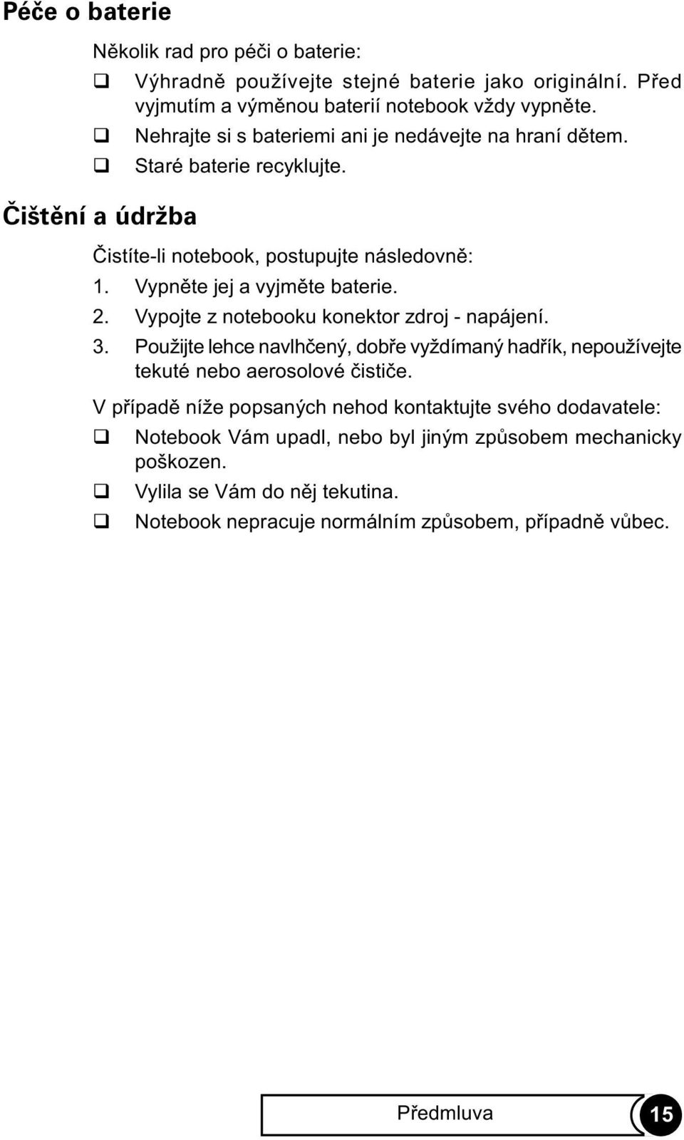 Vypnìte jej a vyjmìte baterie. 2. Vypojte z notebooku konektor zdroj - napájení. 3.