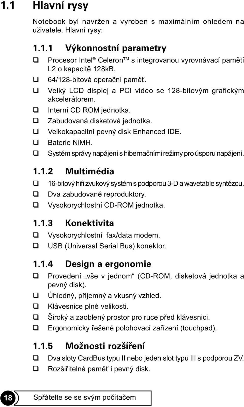 Baterie NiMH. Systém správy napájení s hibernaèními režimy pro úsporu napájení. 1.1.2 Multimédia 16-bitový hifi zvukový systém s podporou 3-D a wavetable syntézou. Dva zabudované reproduktory.