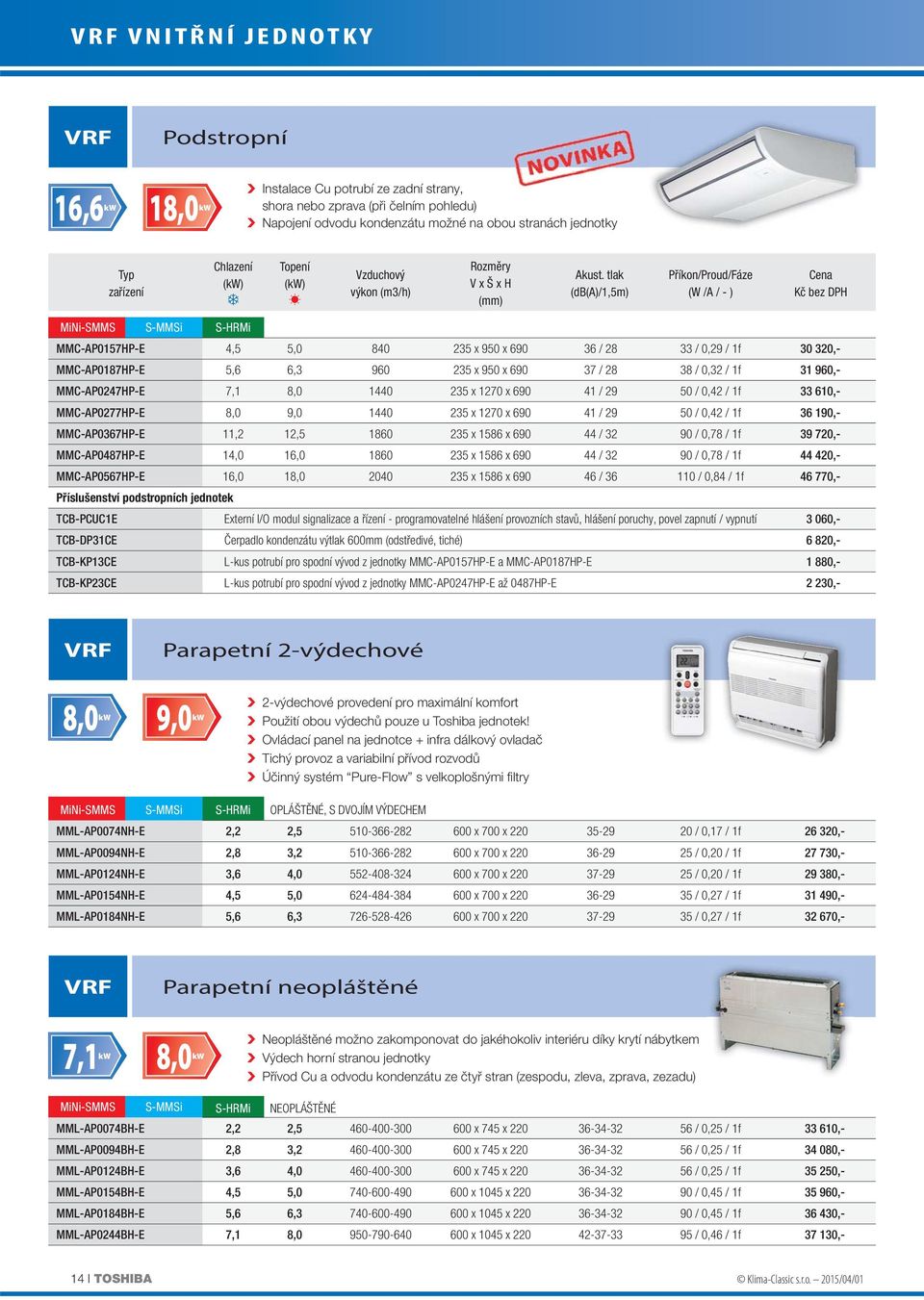 tlak (db(a)/1,5m) Příkon/Proud/Fáze (W /A / - ) MMC-AP0157HP-E 4,5 5,0 840 235 x 950 x 690 36 / 28 33 / 0,29 / 1f 30 320,- MMC-AP0187HP-E 5,6 6,3 960 235 x 950 x 690 37 / 28 38 / 0,32 / 1f 31 960,-