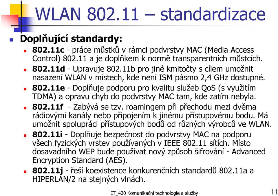 11e -Doplňuje podporu pro kvalitu služeb QoS (s využitím TDMA) a opravu chyb do podvrstvy MAC tam, kde zatím nebyla. 802.11f - Zabývá se tzv.