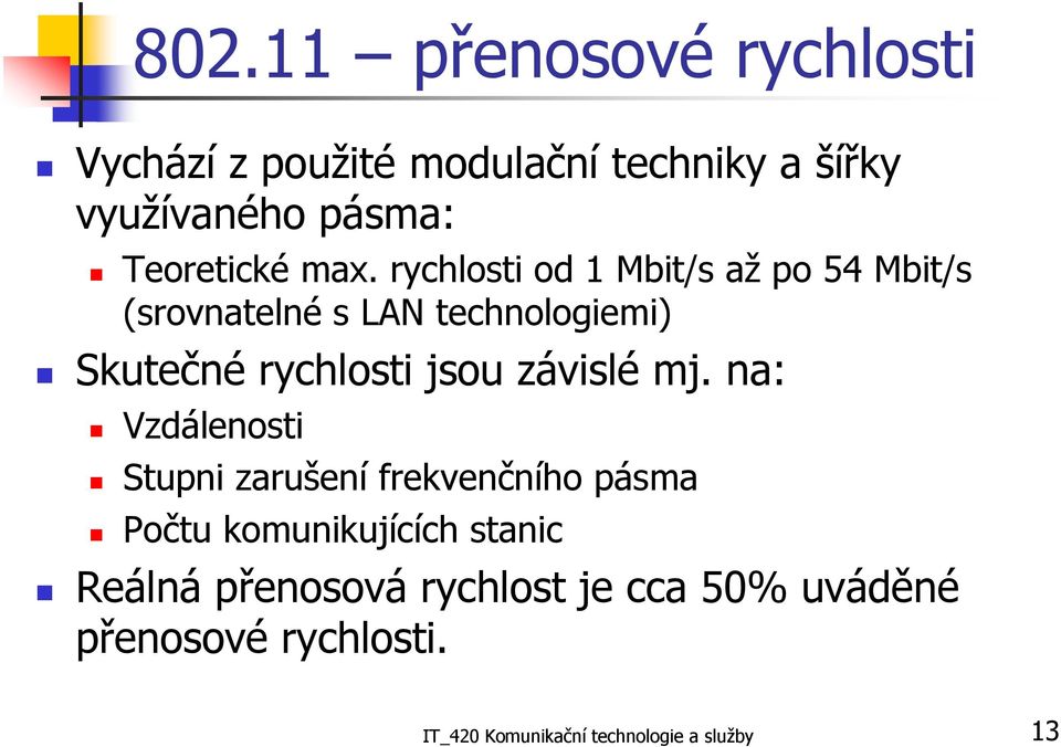 rychlosti od 1 Mbit/s až po 54 Mbit/s (srovnatelné s LAN technologiemi) Skutečné rychlosti jsou