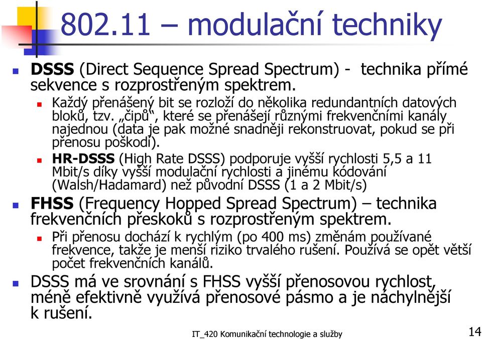 HR-DSSS (High Rate DSSS) podporuje vyšší rychlosti 5,5 a 11 Mbit/s díky vyšší modulační rychlosti a jinému kódování (Walsh/Hadamard) než původní DSSS (1 a 2 Mbit/s) FHSS (Frequency Hopped Spread