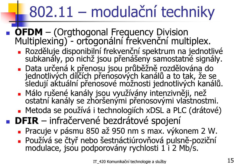 Data určená k přenosu jsou průběžně rozdělována do jednotlivých dílčích přenosových kanálů a to tak, že se sledují aktuální přenosové možnosti jednotlivých kanálů.