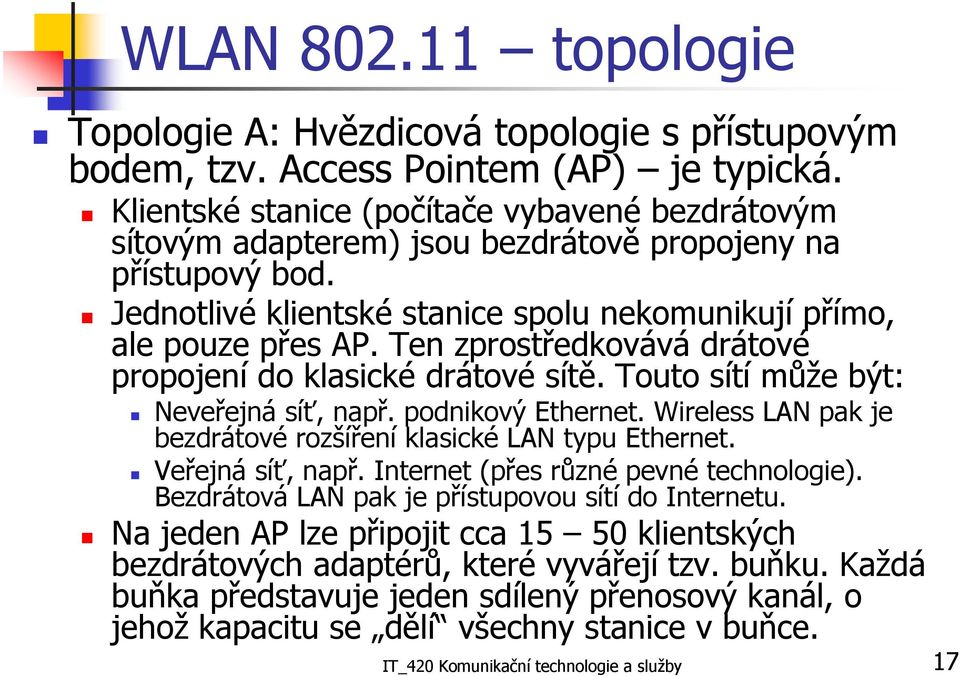 Ten zprostředkovává drátové propojení do klasické drátové sítě. Touto sítí může být: Neveřejná síť, např. podnikový Ethernet. Wireless LAN pak je bezdrátové rozšíření klasické LAN typu Ethernet.