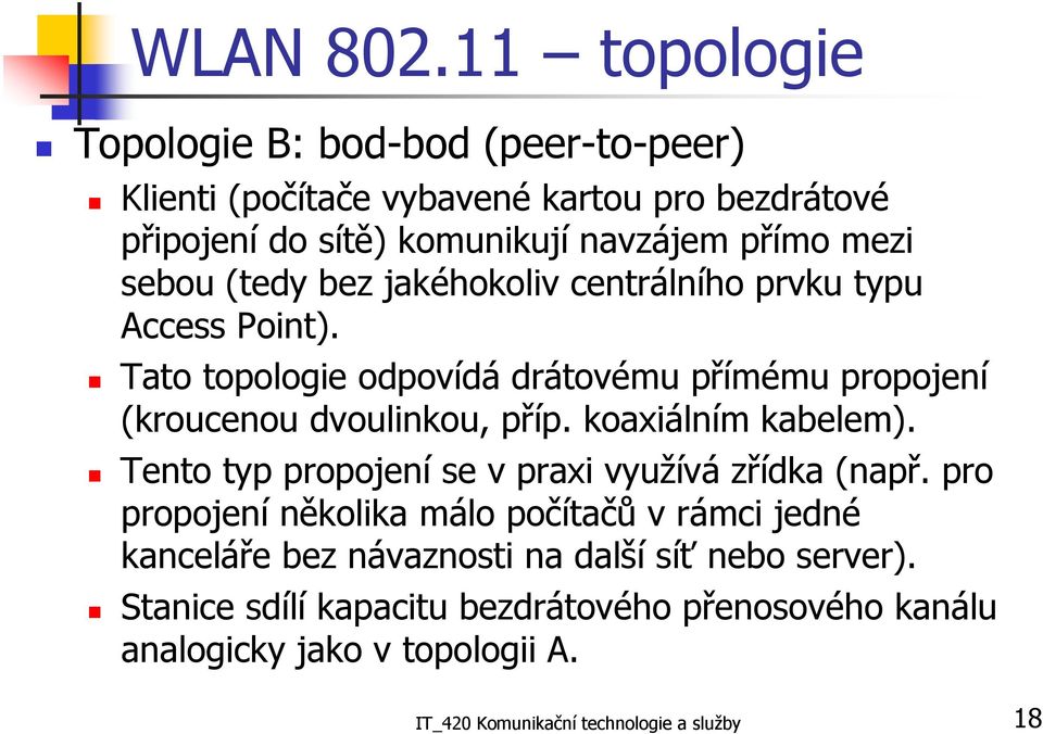 sebou (tedy bez jakéhokoliv centrálního prvku typu Access Point). Tato topologie odpovídá drátovému přímému propojení (kroucenou dvoulinkou, příp.