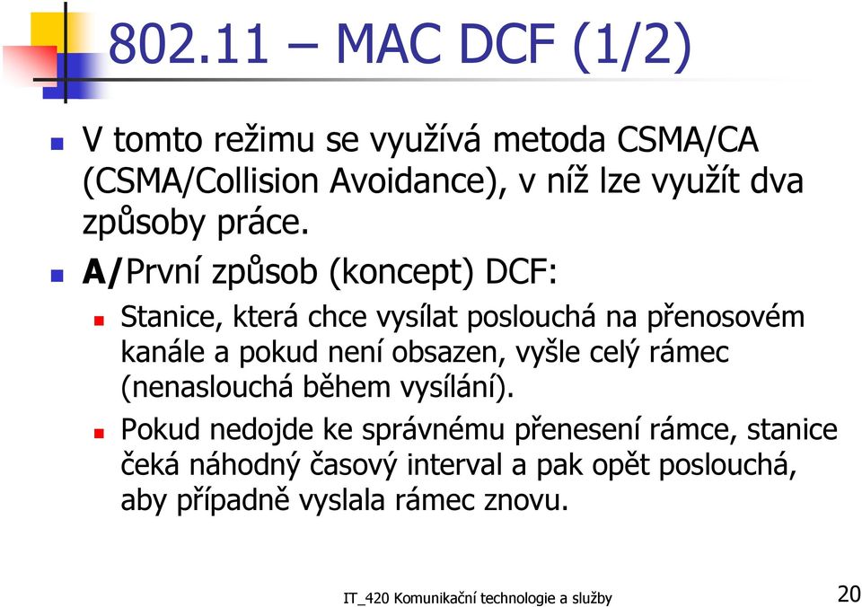 A/První způsob (koncept) DCF: Stanice, která chce vysílat poslouchá na přenosovém kanále a pokud není obsazen,