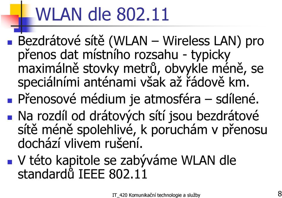 obvykle méně, se speciálními anténami však až řádově km. Přenosové médium je atmosféra sdílené.