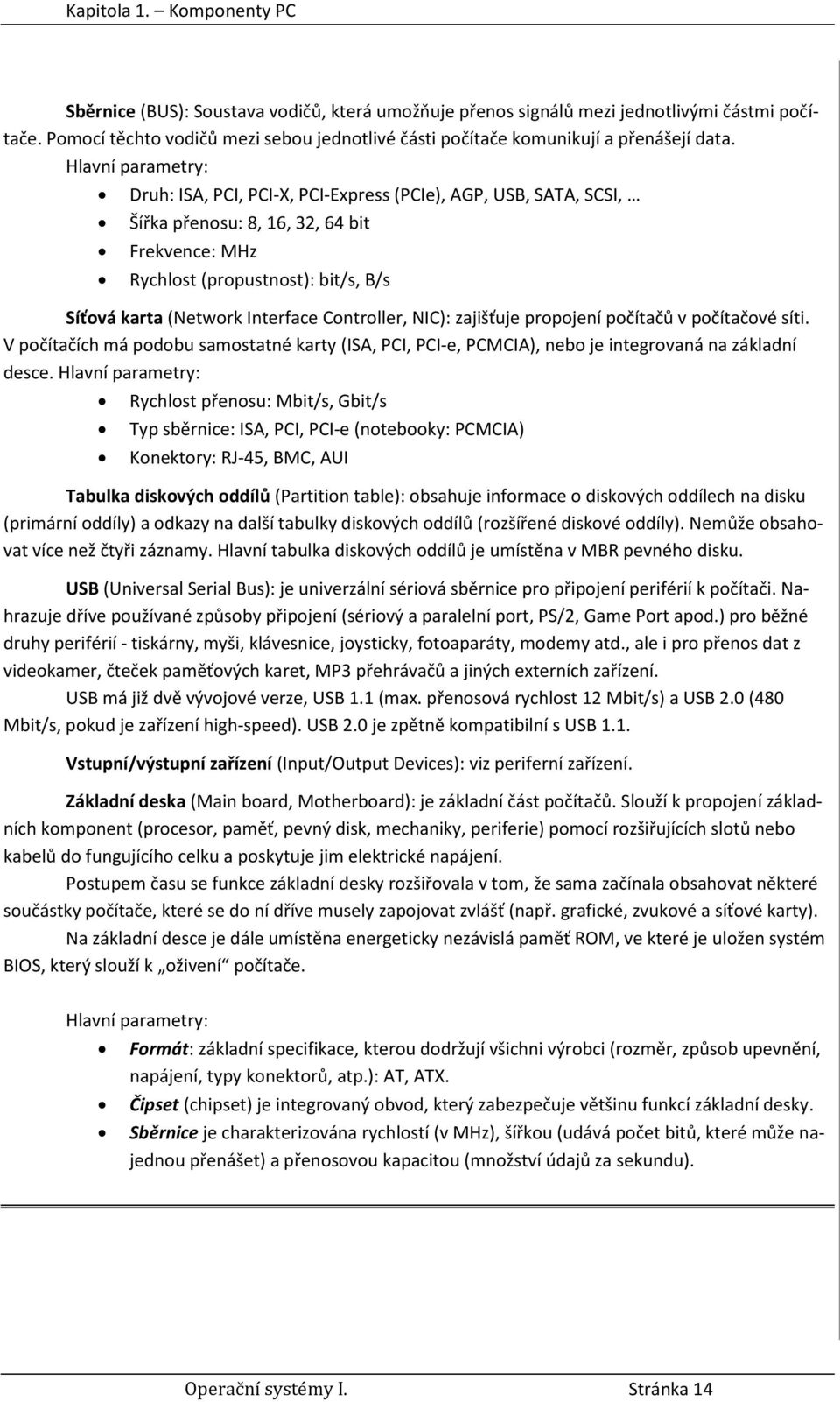 Hlavní parametry: Druh: ISA, PCI, PCI-X, PCI-Express (PCIe), AGP, USB, SATA, SCSI, Šířka přenosu: 8, 16, 32, 64 bit Frekvence: MHz Rychlost (propustnost): bit/s, B/s Síťová karta (Network Interface