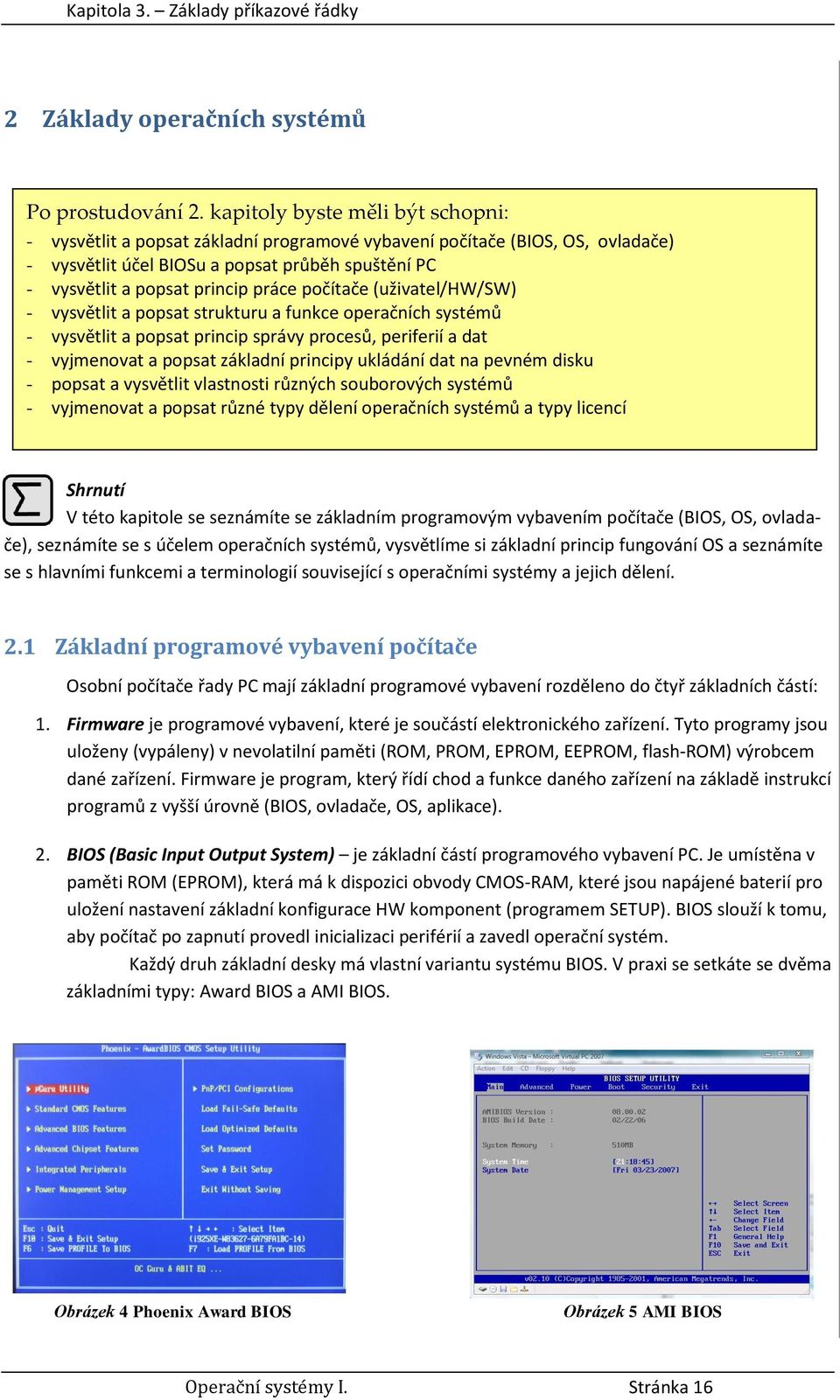 počítače (uživatel/hw/sw) - vysvětlit a popsat strukturu a funkce operačních systémů - vysvětlit a popsat princip správy procesů, periferií a dat - vyjmenovat a popsat základní principy ukládání dat