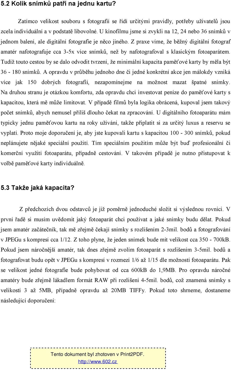 Z praxe víme, že běžný digitální fotograf amatér nafotografuje cca 3-5x více snímků, než by nafotografoval s klasickým fotoaparátem.