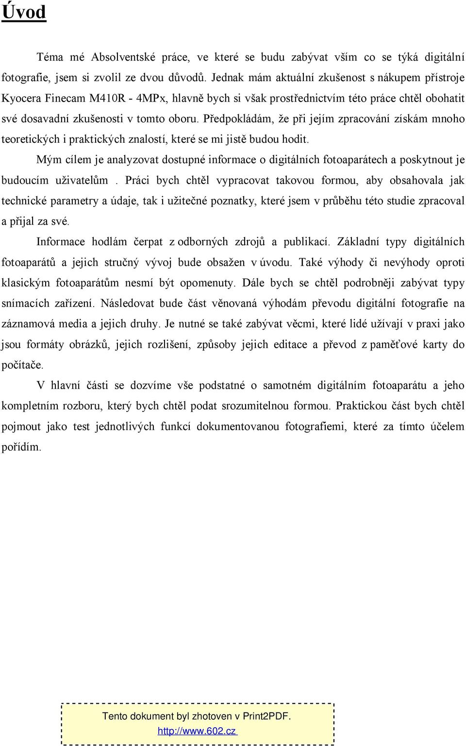 Předpokládám, že při jejím zpracování získám mnoho teoretických i praktických znalostí, které se mi jistě budou hodit.