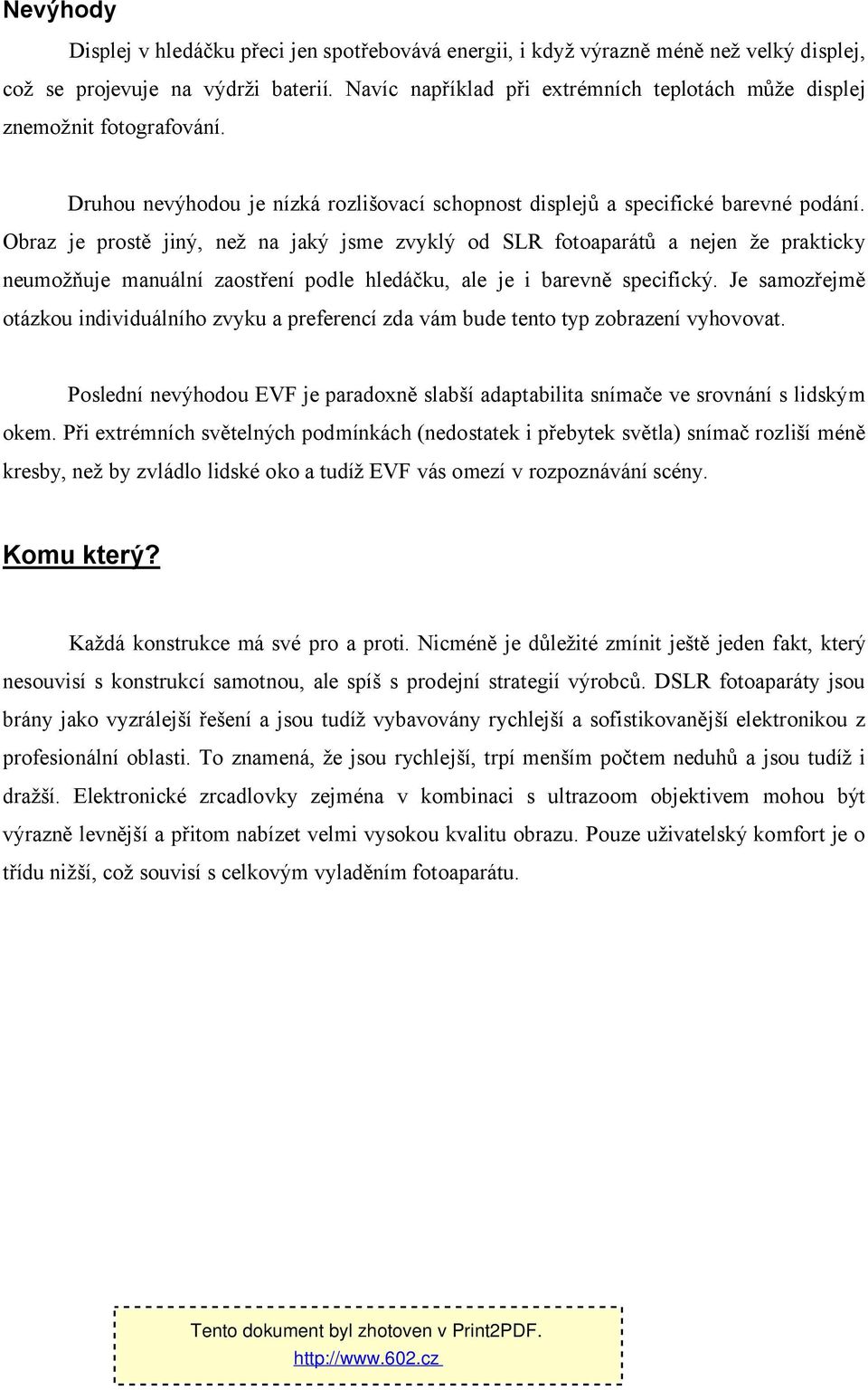 Obraz je prostě jiný, než na jaký jsme zvyklý od SLR fotoaparátů a nejen že prakticky neumožňuje manuální zaostření podle hledáčku, ale je i barevně specifický.