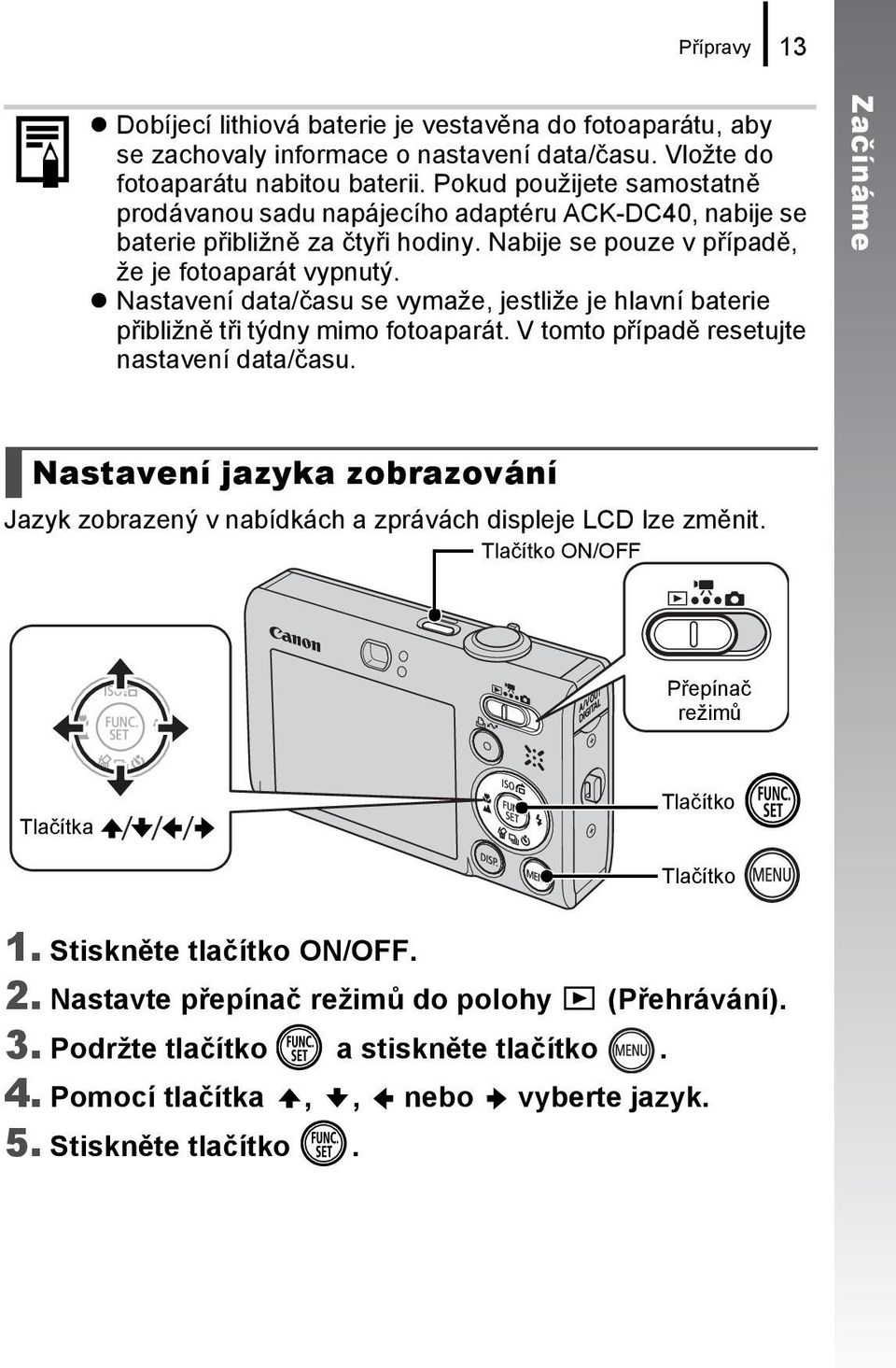 Nastavení data/času se vymaže, jestliže je hlavní baterie přibližně tři týdny mimo fotoaparát. V tomto případě resetujte nastavení data/času.