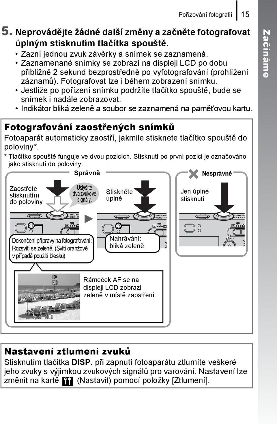 Jestliže po pořízení snímku podržíte tlačítko spouště, bude se snímek i nadále zobrazovat. Indikátor bliká zeleně a soubor se zaznamená na paměťovou kartu.