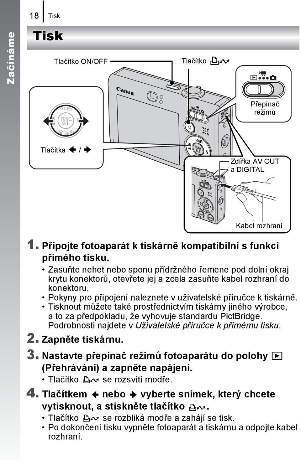 Tisknout můžete také prostřednictvím tiskárny jiného výrobce, ato za předpokladu, že vyhovuje standardu PictBridge. Podrobnosti najdete v Uživatelské příručce k přímému tisku. 2. Zapněte tiskárnu. 3.