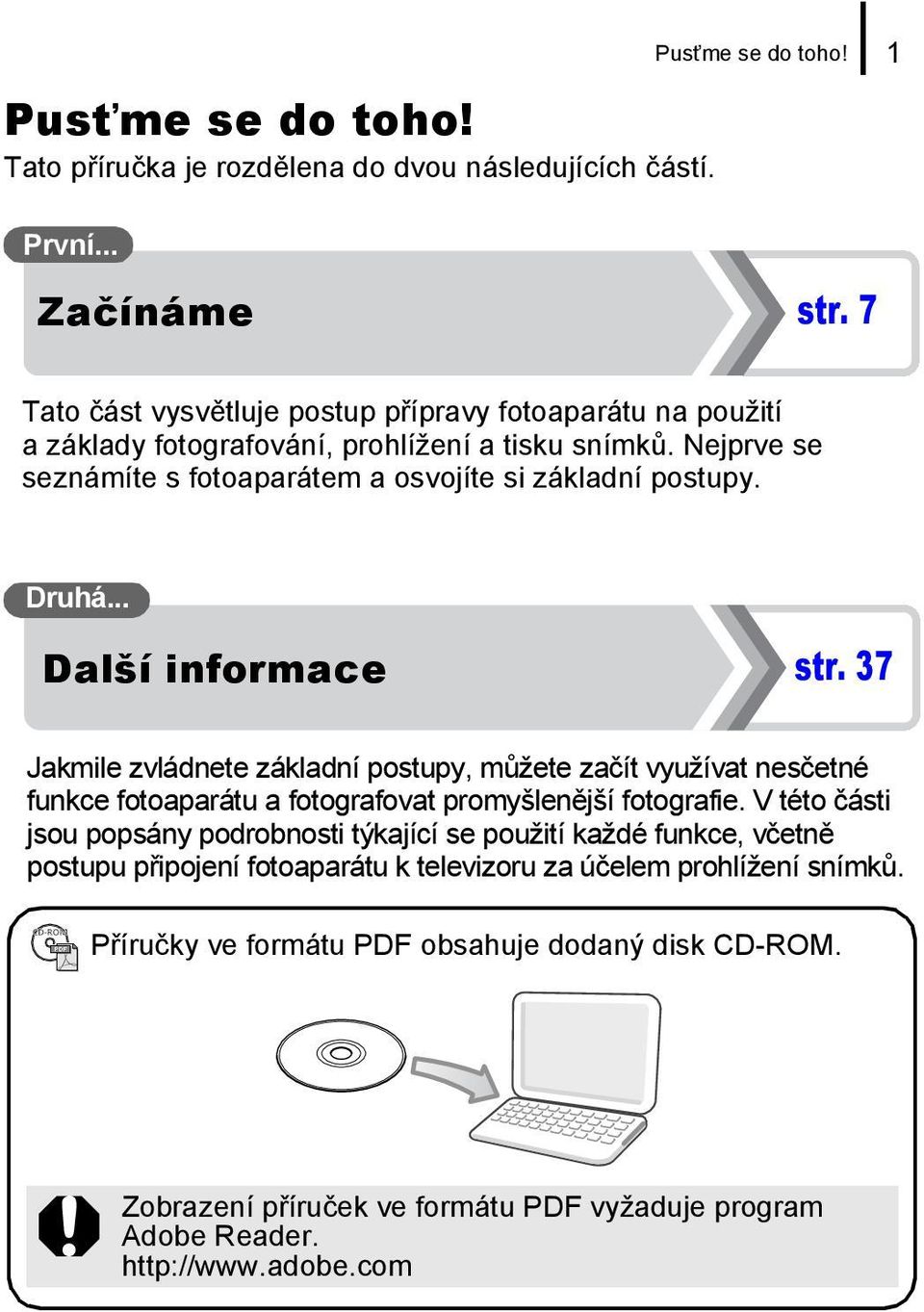 .. Další informace str. 37 Jakmile zvládnete základní postupy, můžete začít využívat nesčetné funkce fotoaparátu a fotografovat promyšlenější fotografie.