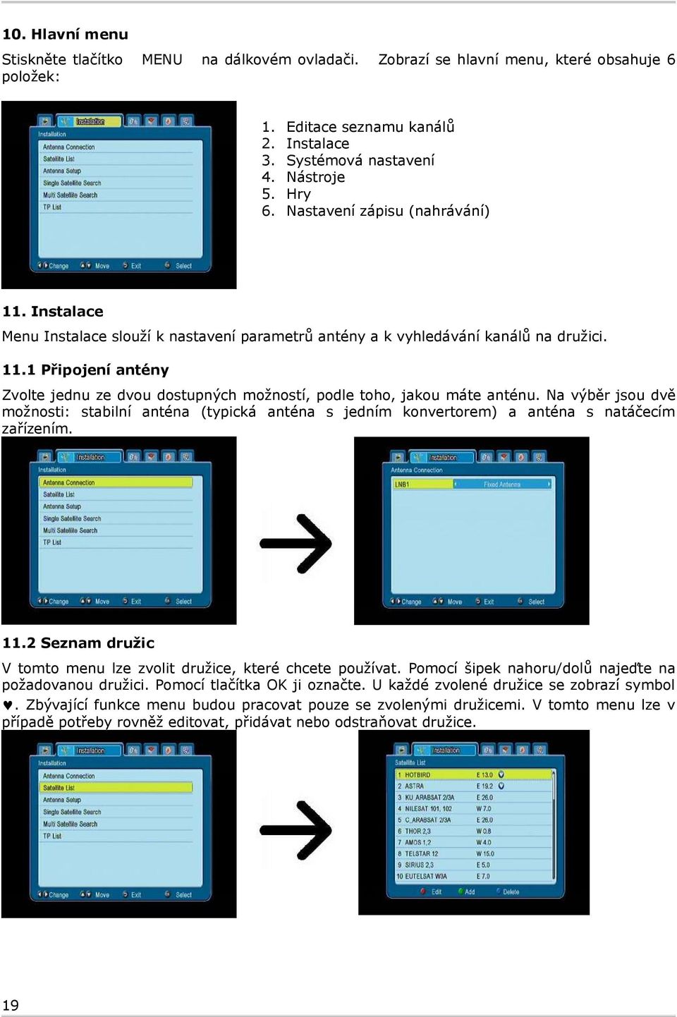 Instalace Menu Instalace slouží k nastavení parametrů antény a k vyhledávání kanálů na družici. 11.1 Připojení antény Zvolte jednu ze dvou dostupných možností, podle toho, jakou máte anténu.