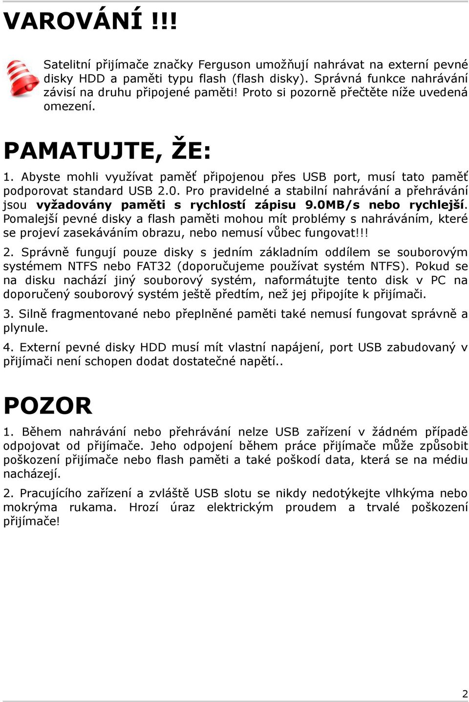 Pro pravidelné a stabilní nahrávání a přehrávání jsou vyžadovány paměti s rychlostí zápisu 9.0MB/s nebo rychlejší.