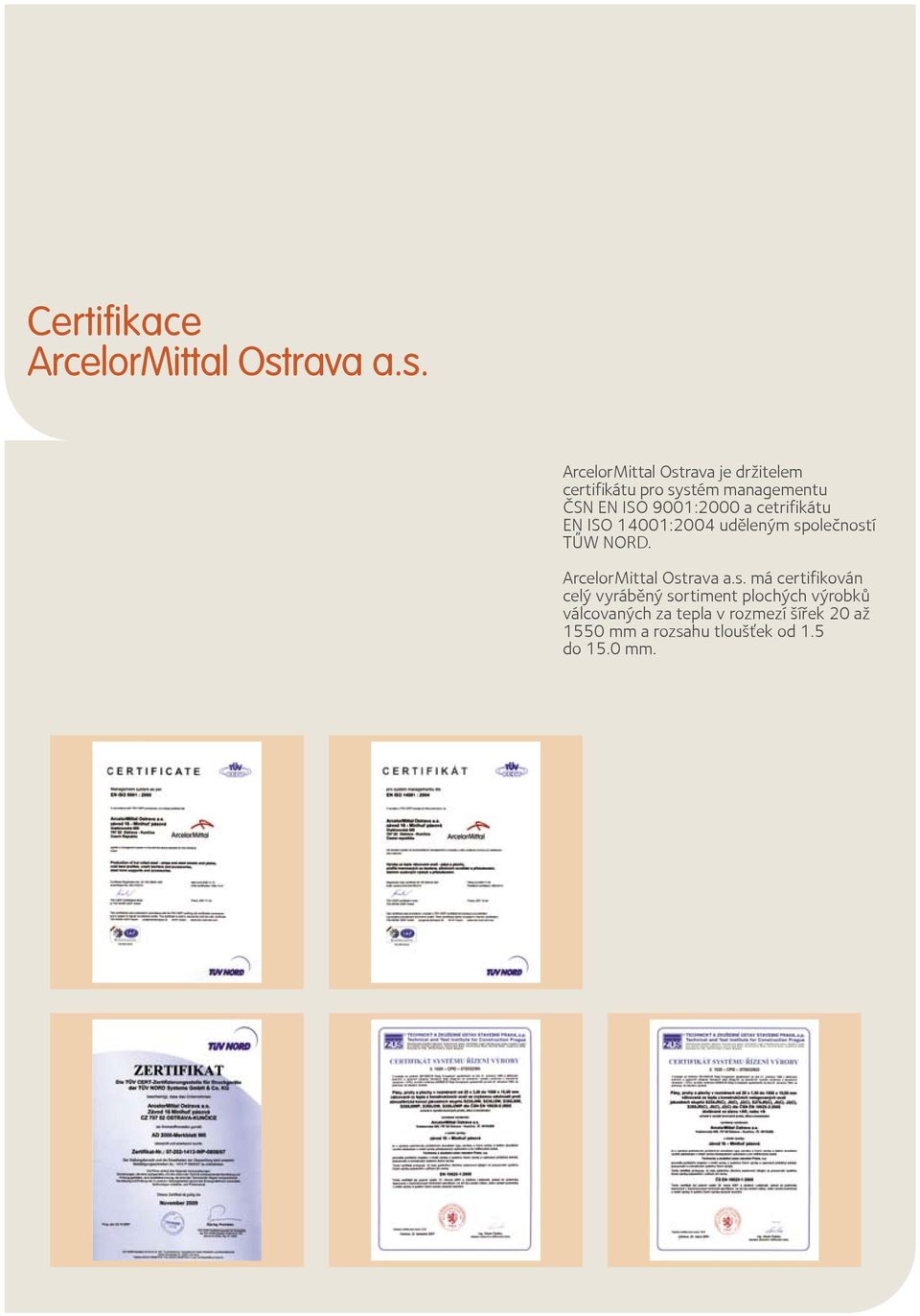 ArcelorMittal Ostrava je držitelem certifikátu pro systém managementu ČSN EN ISO 9001:2000