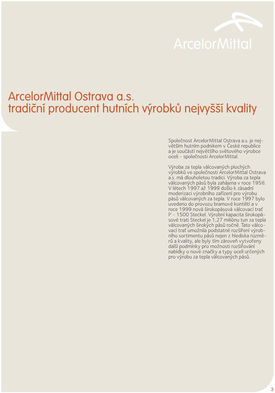 V létech 1997 až 1999 došlo k zásadní moderizaci výrobního zařízení pro výrobu pásů válcovaných za tepla.