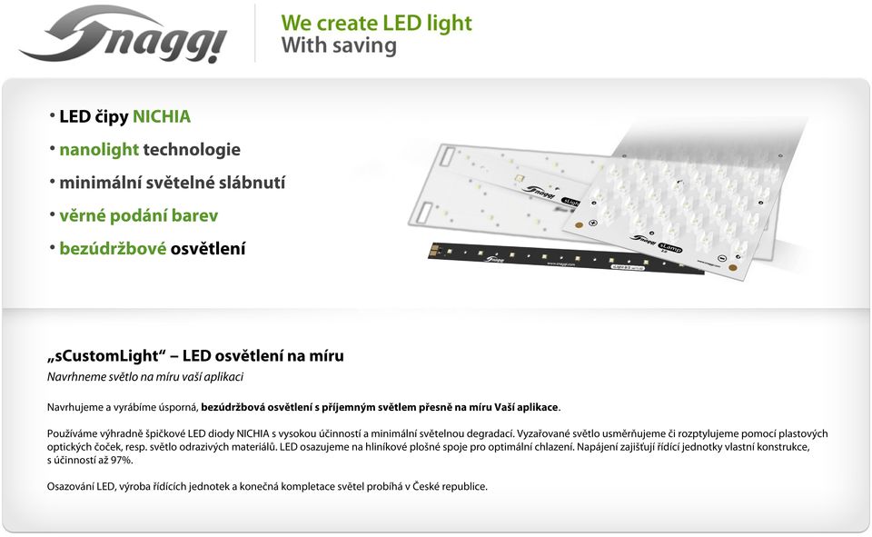 Používáme výhradně špičkové LED diody NICHIA s vysokou účinností a minimální světelnou degradací.