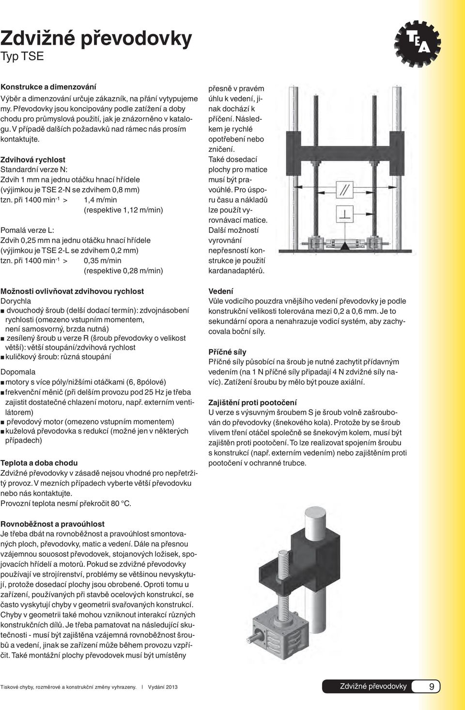 Zdvihová rychlost Standardní verze N: Zdvih 1 mm na jednu otáčku hnací hřídele (výjimkou je TSE 2-N se zdvihem 0,8 mm) tzn.