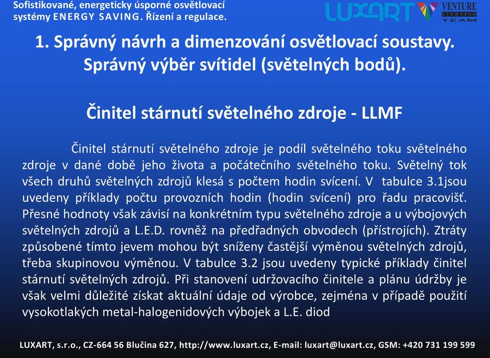 Světelný tok všech druhů světelných zdrojů klesá s počtem hodin svícení. V tabulce 3.1jsou uvedeny příklady počtu provozních hodin (hodin svícení) pro řadu pracovišť.