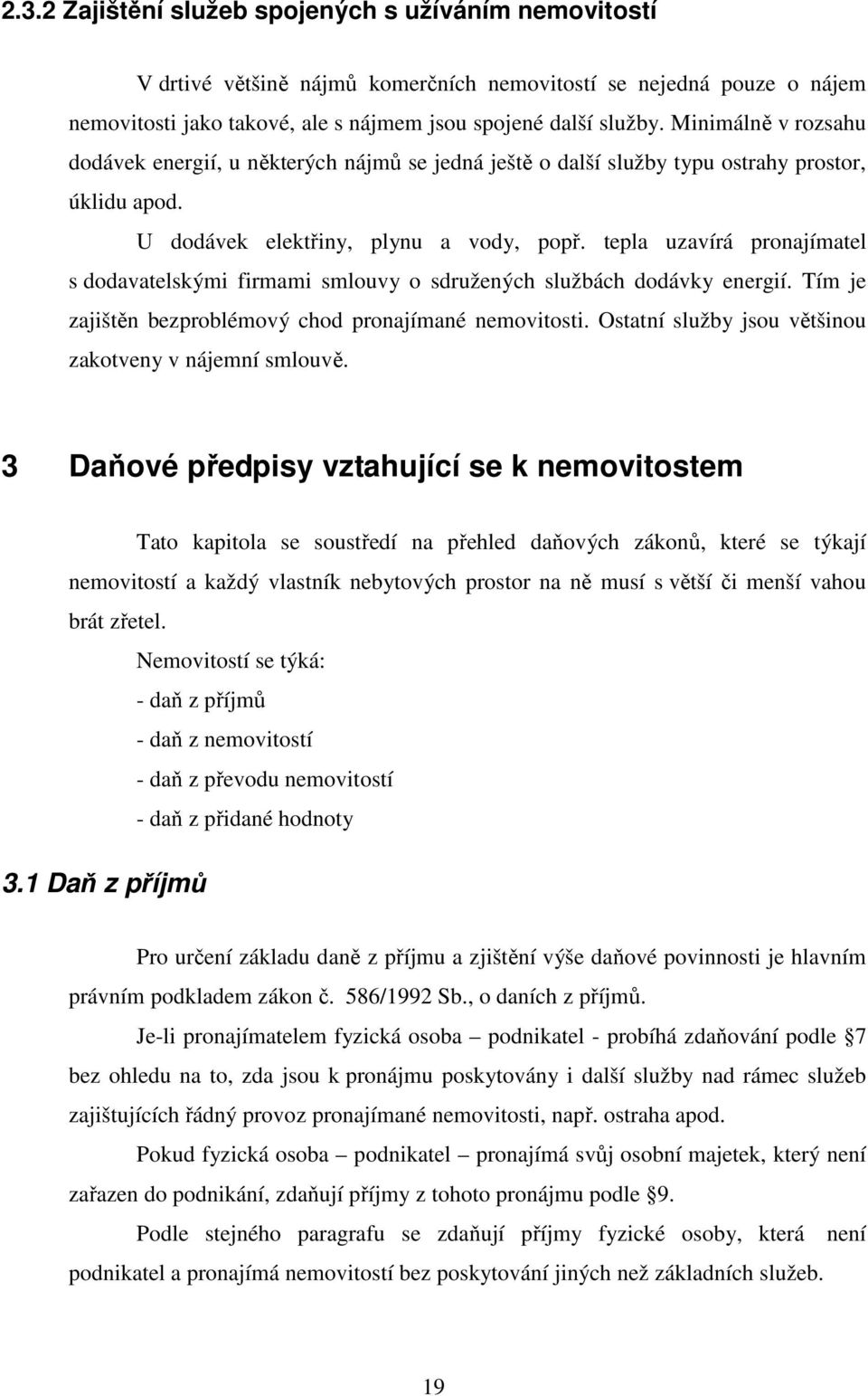 tepla uzavírá pronajímatel s dodavatelskými firmami smlouvy o sdružených službách dodávky energií. Tím je zajištěn bezproblémový chod pronajímané nemovitosti.