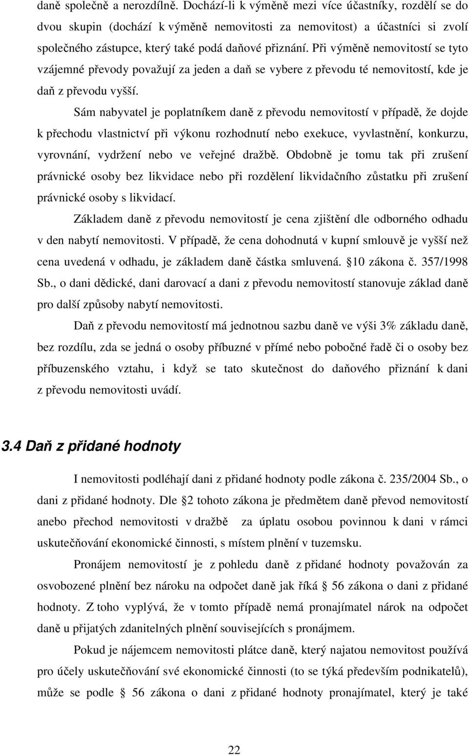 Při výměně nemovitostí se tyto vzájemné převody považují za jeden a daň se vybere z převodu té nemovitostí, kde je daň z převodu vyšší.