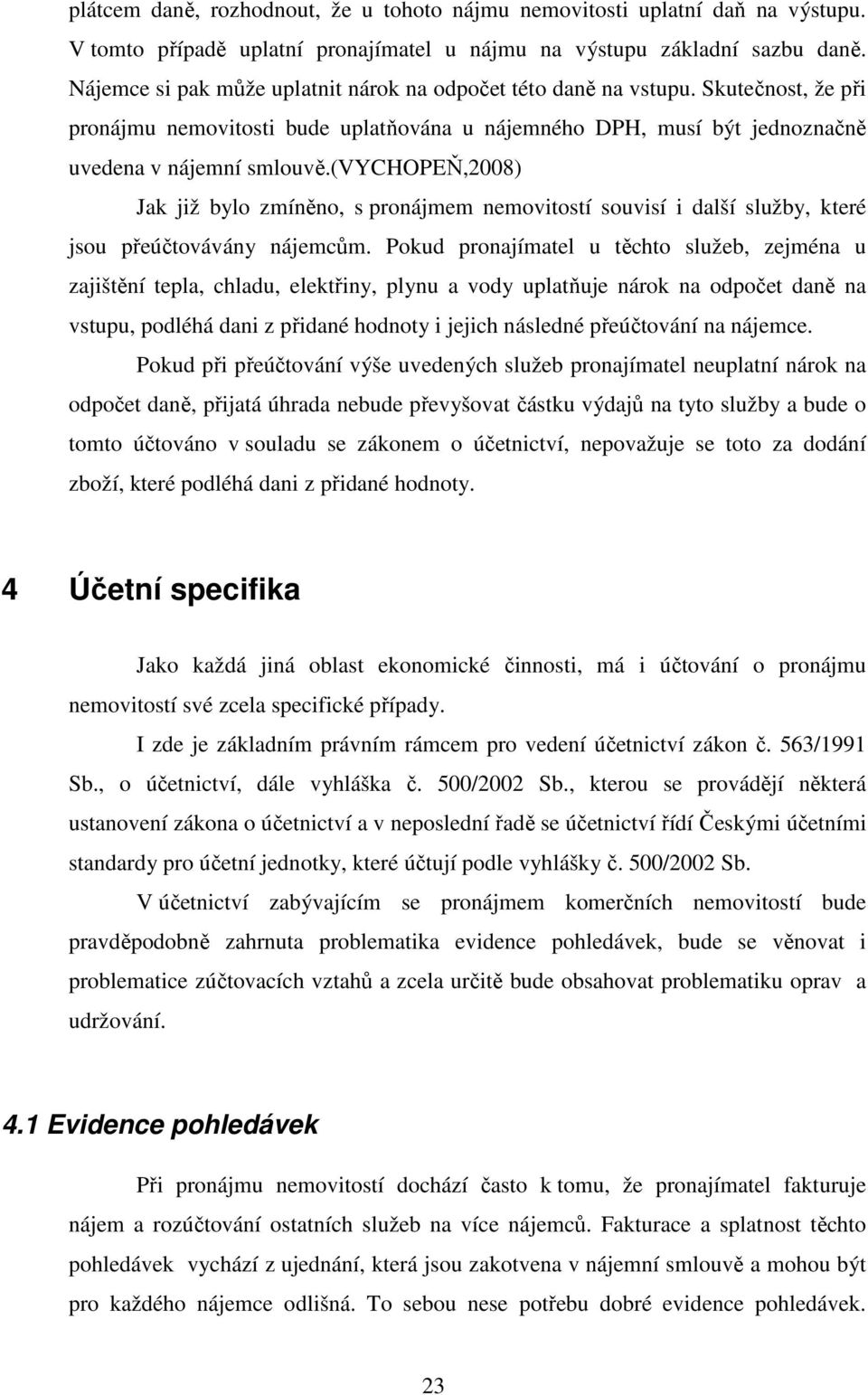 (vychopeň,2008) Jak již bylo zmíněno, s pronájmem nemovitostí souvisí i další služby, které jsou přeúčtovávány nájemcům.