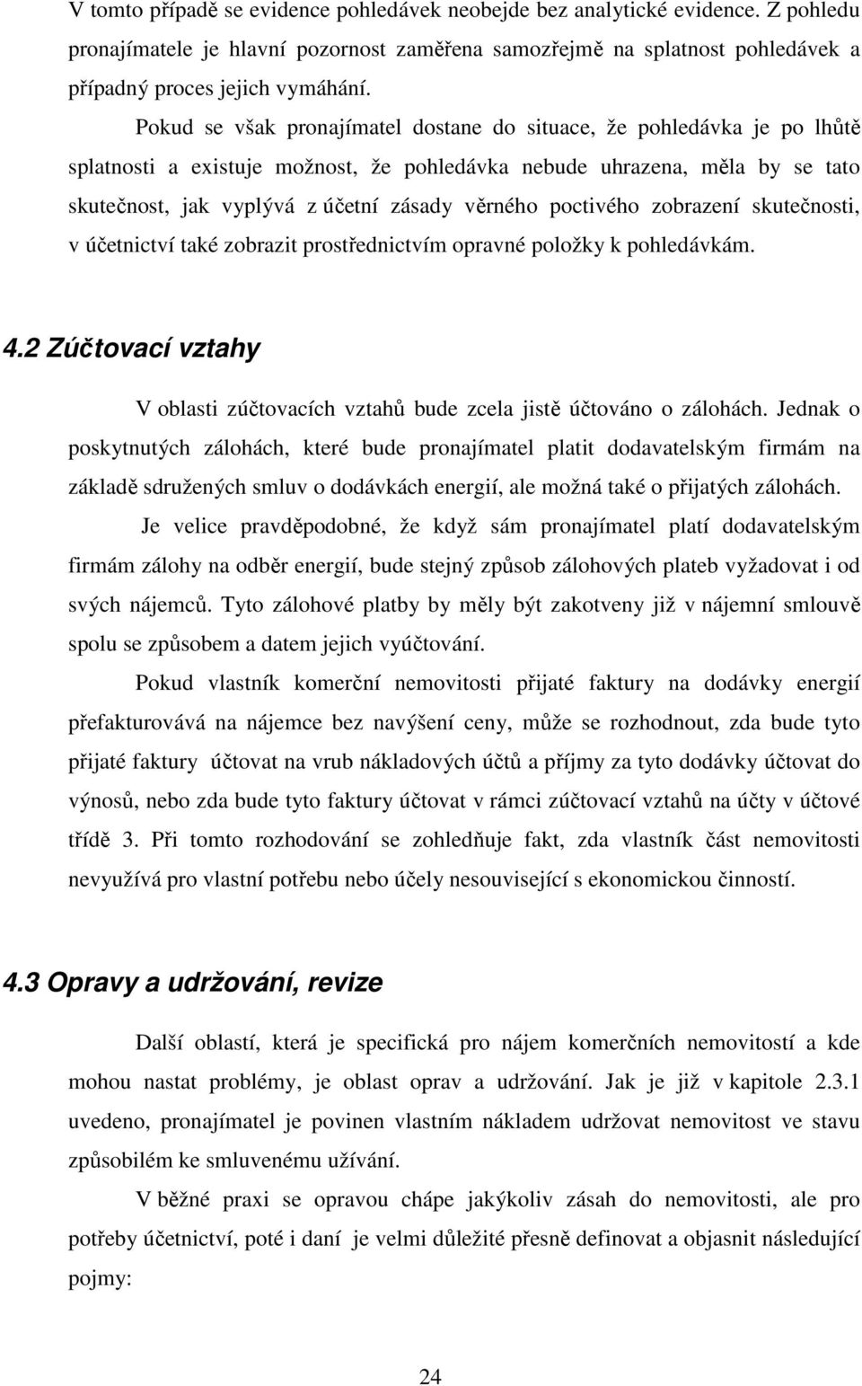 poctivého zobrazení skutečnosti, v účetnictví také zobrazit prostřednictvím opravné položky k pohledávkám. 4.2 Zúčtovací vztahy V oblasti zúčtovacích vztahů bude zcela jistě účtováno o zálohách.