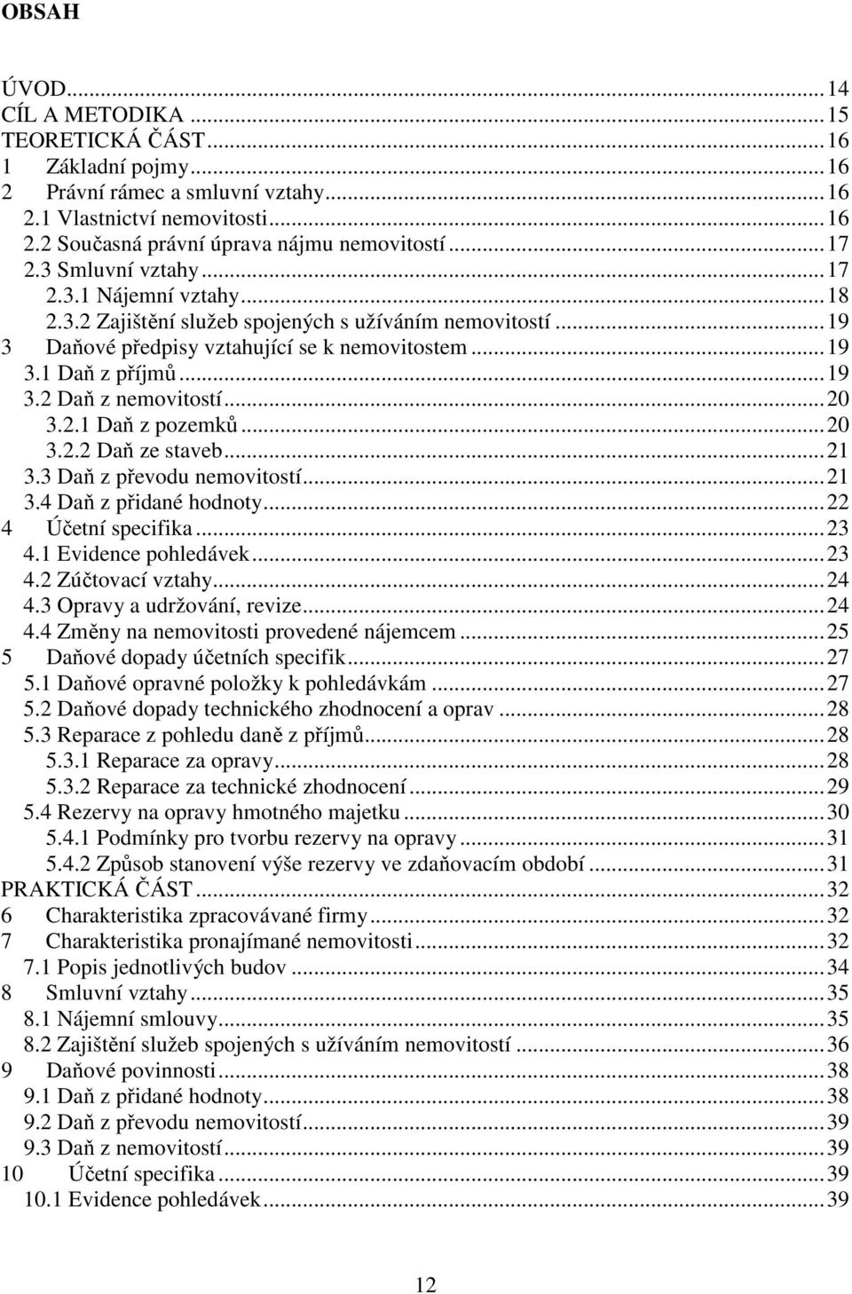 ..20 3.2.1 Daň z pozemků...20 3.2.2 Daň ze staveb...21 3.3 Daň z převodu nemovitostí...21 3.4 Daň z přidané hodnoty...22 4 Účetní specifika...23 4.1 Evidence pohledávek...23 4.2 Zúčtovací vztahy...24 4.