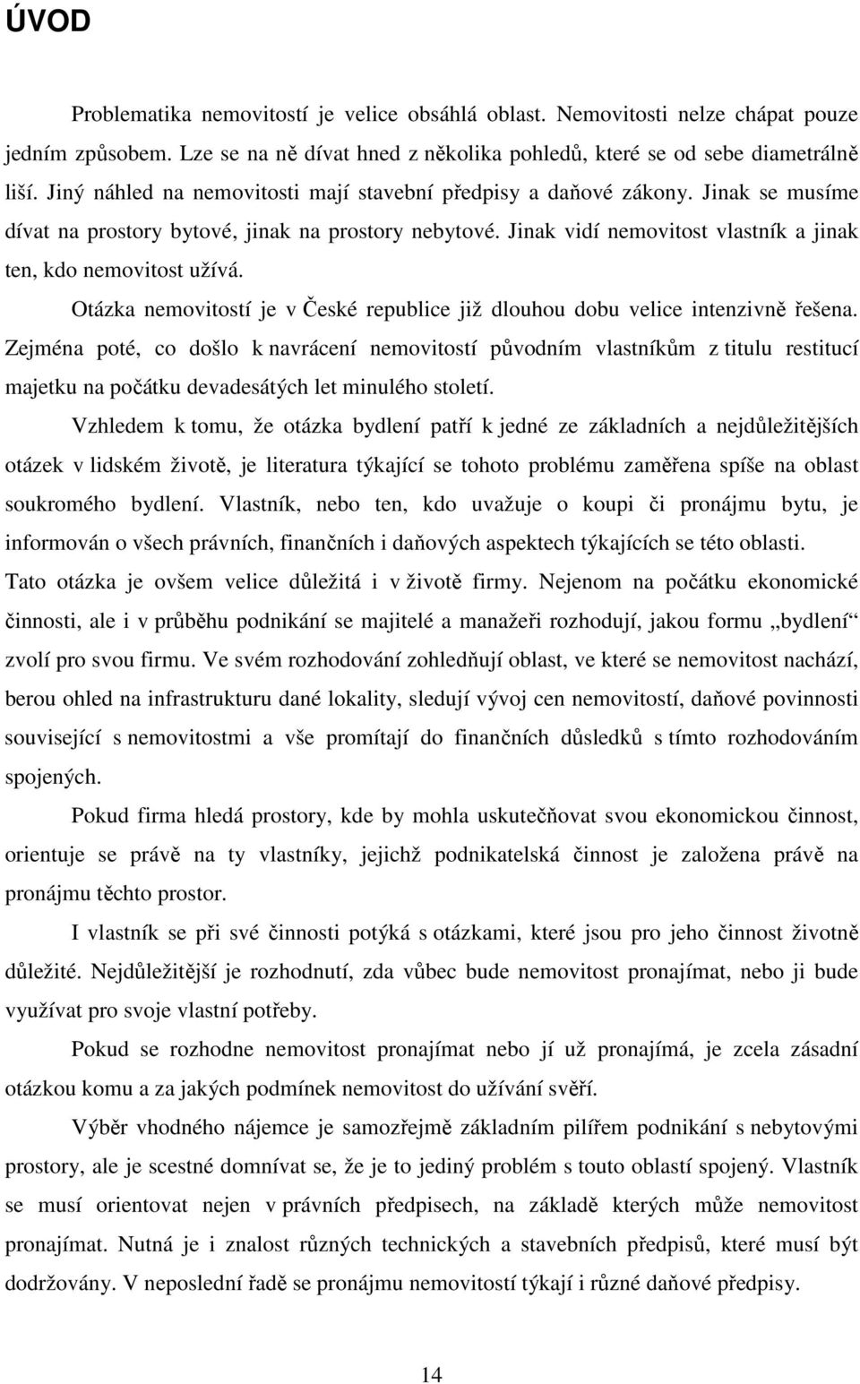 Jinak vidí nemovitost vlastník a jinak ten, kdo nemovitost užívá. Otázka nemovitostí je v České republice již dlouhou dobu velice intenzivně řešena.