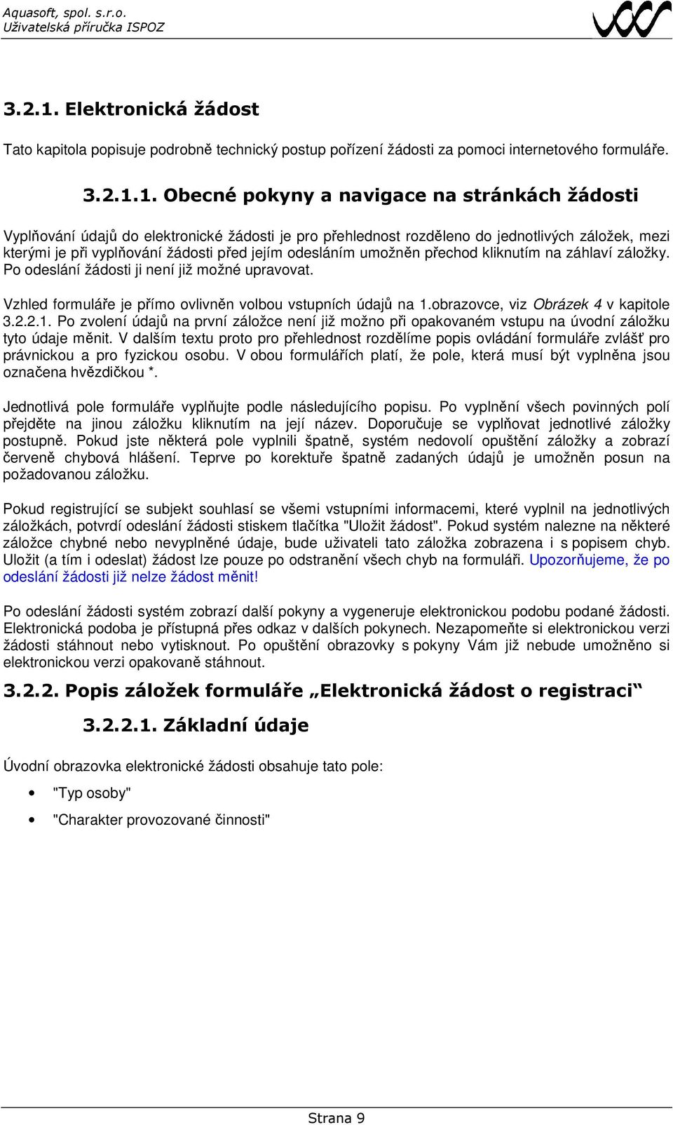 Obecné pokyny a navigace na stránkách žádosti Vyplňování údajů do elektronické žádosti je pro přehlednost rozděleno do jednotlivých záložek, mezi kterými je při vyplňování žádosti před jejím