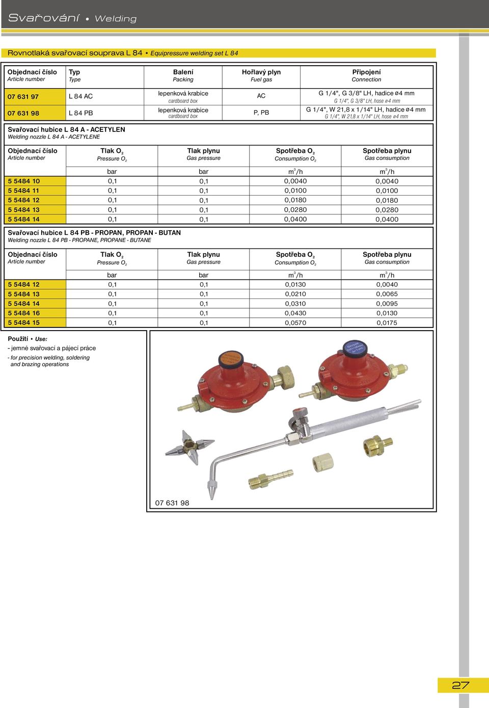 5 5484 11 5 5484 12 5 5484 1 5 5484 14 Svařovací hubice L 84 PB - PROPAN, PROPAN - BUTAN Welding nozzle L 84 PB - PROPANE, PROPANE - BUTANE 0,0040 0,0100 0,0180 0,0280 0,0400 0,0040 0,0100 0,0180