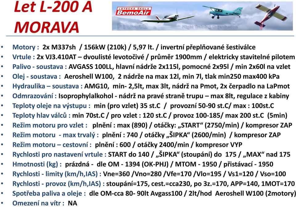 2 nádrže na max 12l, min 7l, tlak min250 max400 kpa Hydraulika soustava : AMG10, min- 2,5lt, max 3lt, nádrž na Pmot, 2x čerpadlo na LaPmot Odmrazování : Isoprophylalkohol - nádrž na pravé straně