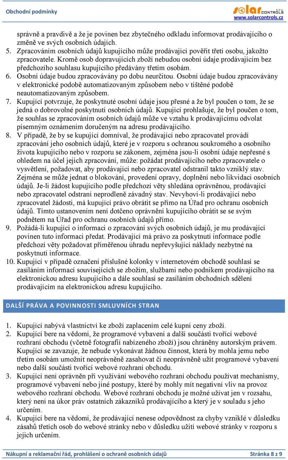 Kromě osob dopravujících zboží nebudou osobní údaje prodávajícím bez předchozího souhlasu kupujícího předávány třetím osobám. 6. Osobní údaje budou zpracovávány po dobu neurčitou.