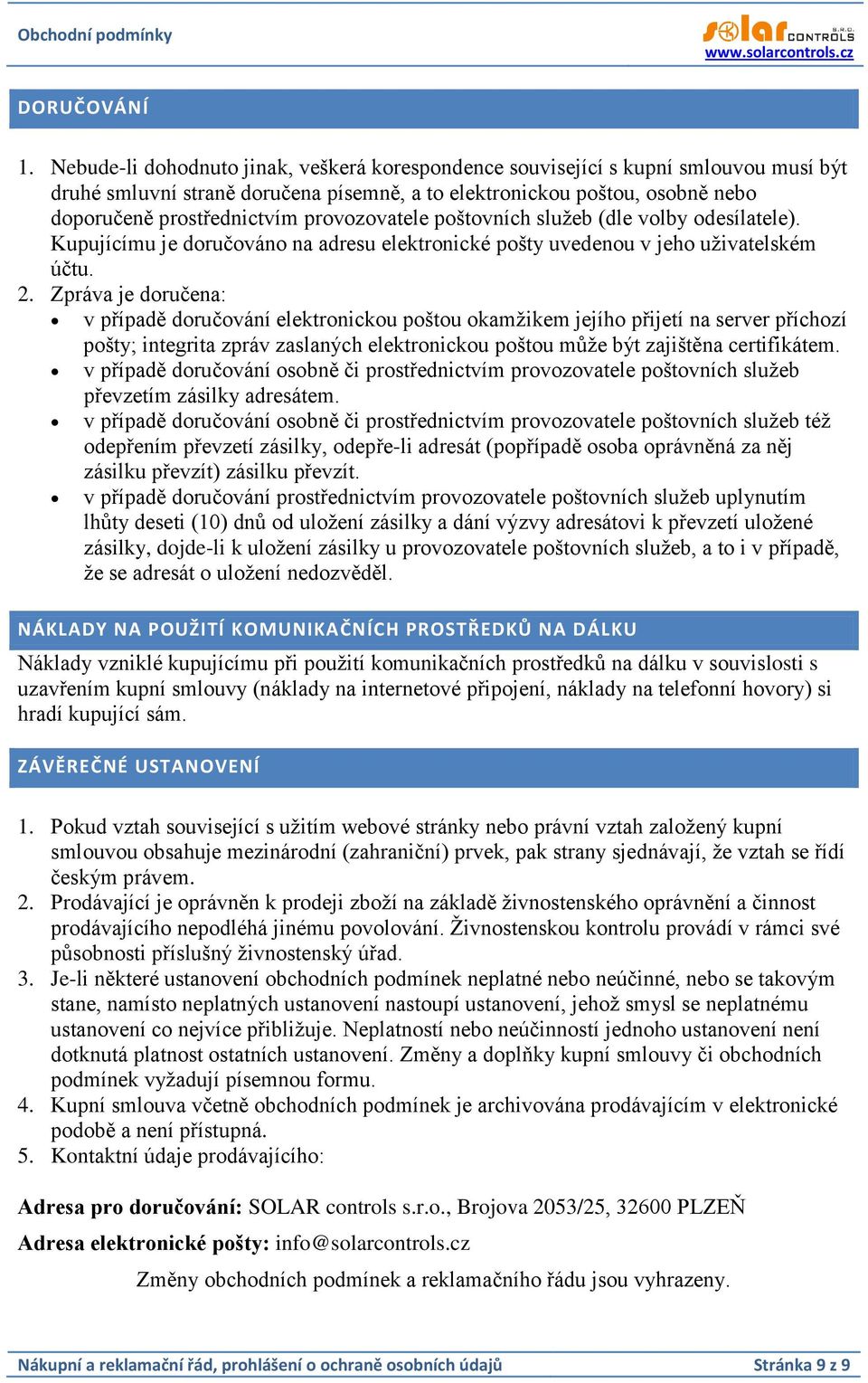 provozovatele poštovních služeb (dle volby odesílatele). Kupujícímu je doručováno na adresu elektronické pošty uvedenou v jeho uživatelském účtu. 2.