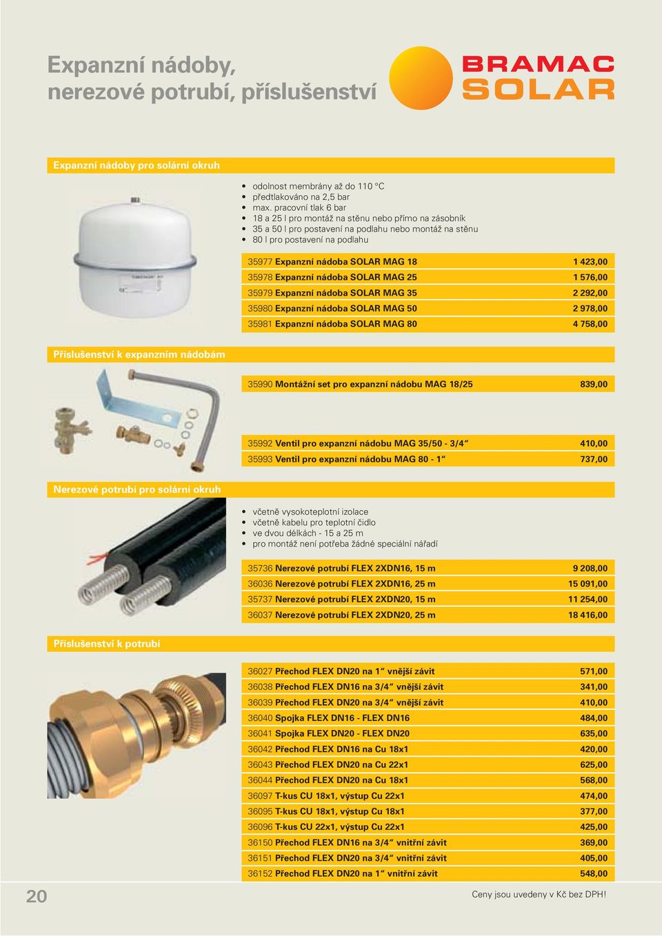 423,00 35978 Expanzní nádoba SOLAR MAG 25 1 576,00 35979 Expanzní nádoba SOLAR MAG 35 2 292,00 35980 Expanzní nádoba SOLAR MAG 50 2 978,00 35981 Expanzní nádoba SOLAR MAG 80 4 758,00 Příslušenství k
