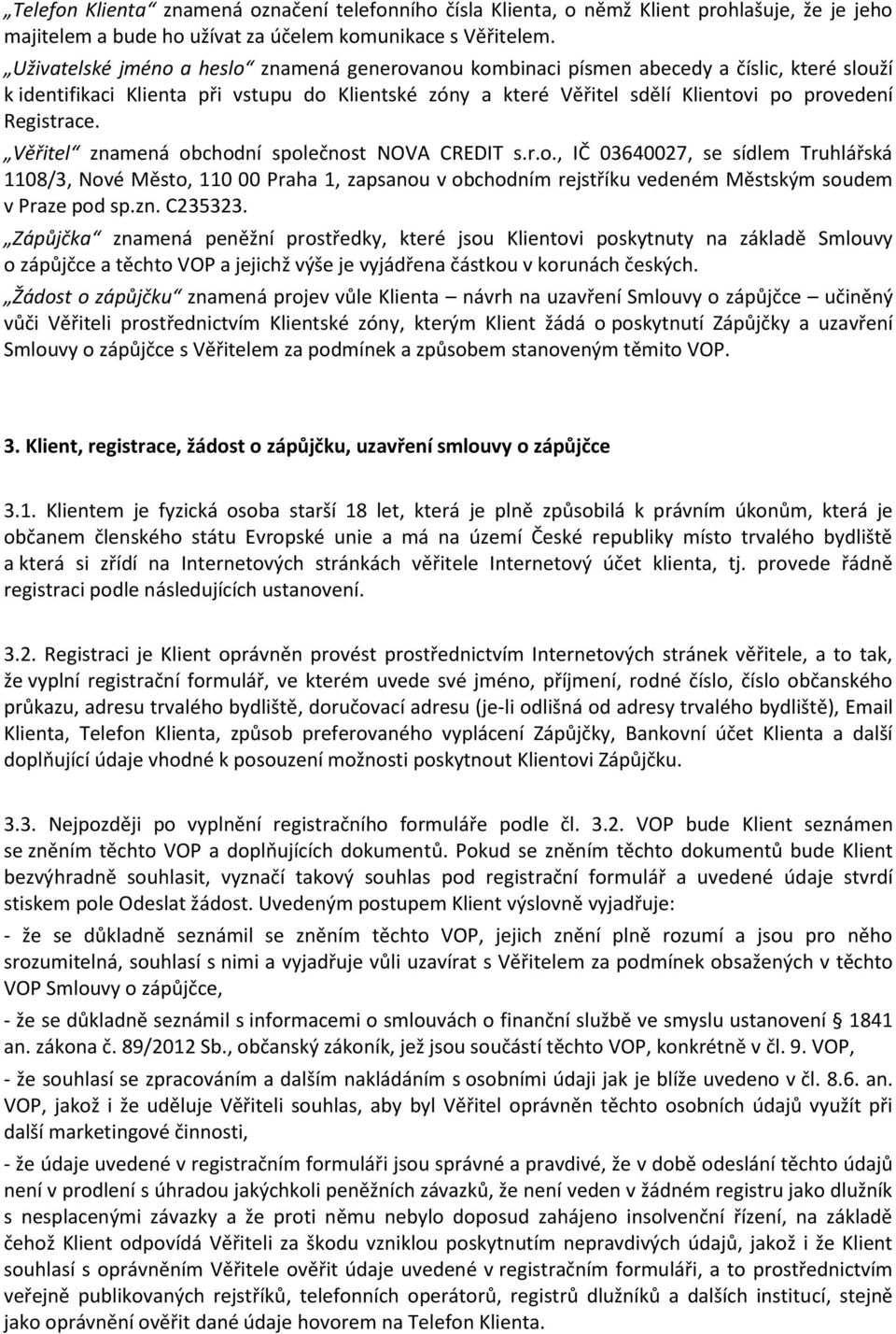 Registrace. Věřitel znamená obchodní společnost NOVA CREDIT s.r.o., IČ 03640027, se sídlem Truhlářská 1108/3, Nové Město, 110 00 Praha 1, zapsanou v obchodním rejstříku vedeném Městským soudem v Praze pod sp.