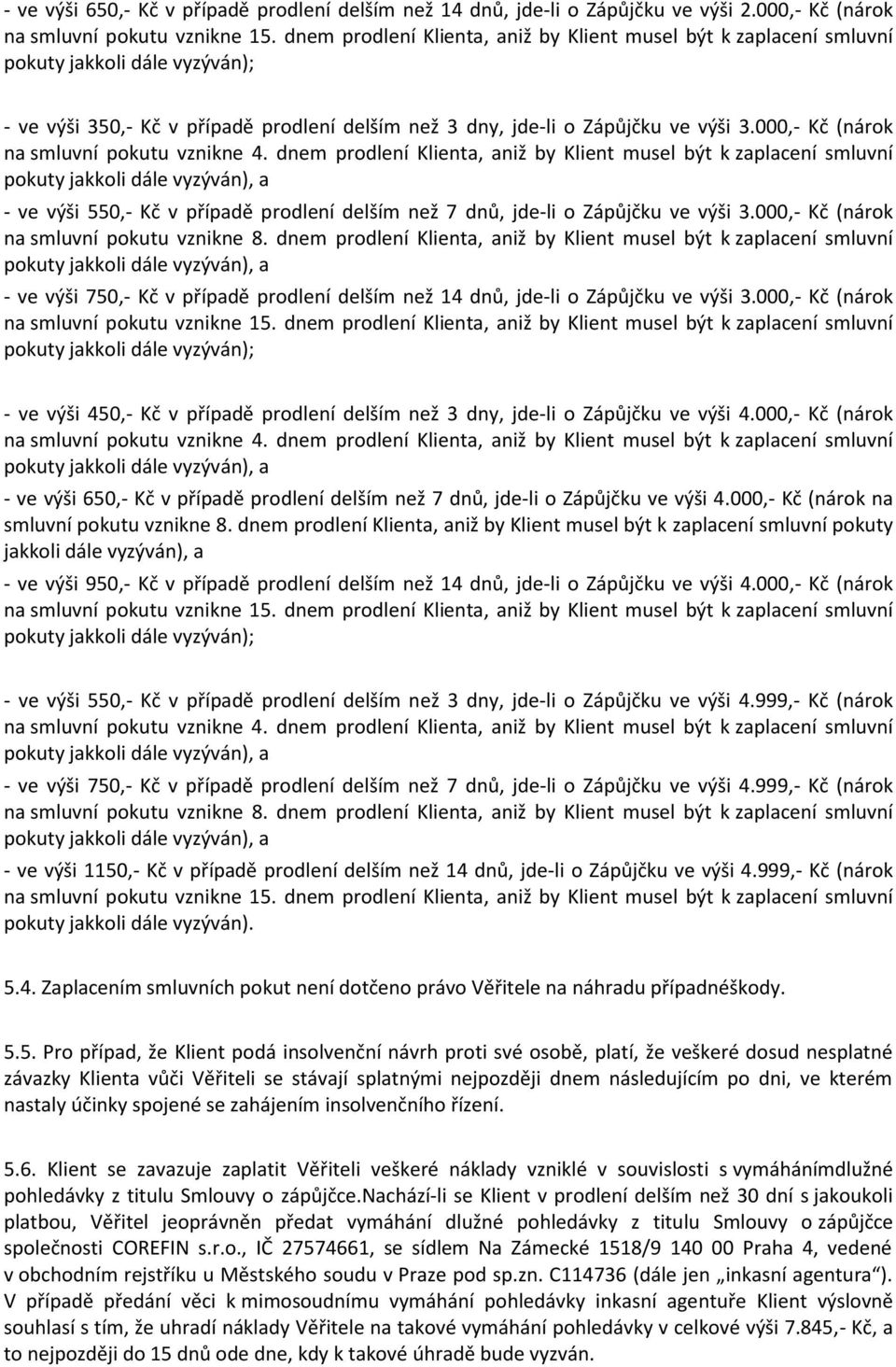 000,- Kč (nárok na smluvní pokutu vznikne 4. dnem prodlení Klienta, aniž by Klient musel být k zaplacení smluvní - ve výši 550,- Kč v případě prodlení delším než 7 dnů, jde-li o Zápůjčku ve výši 3.