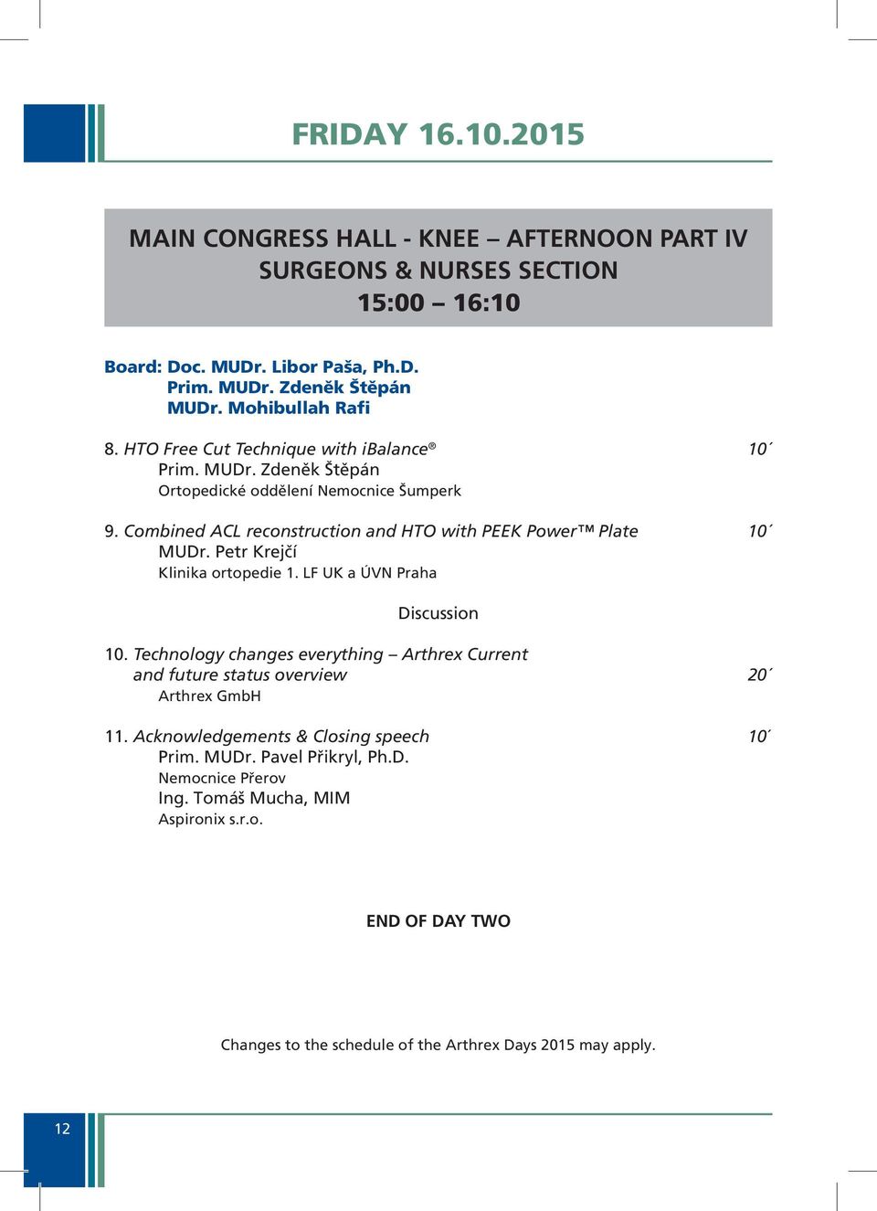 Combined ACL reconstruction and HTO with PEEK Power Plate 10 MUDr. Petr Krejčí Klinika ortopedie 1. LF UK a ÚVN Praha 10.