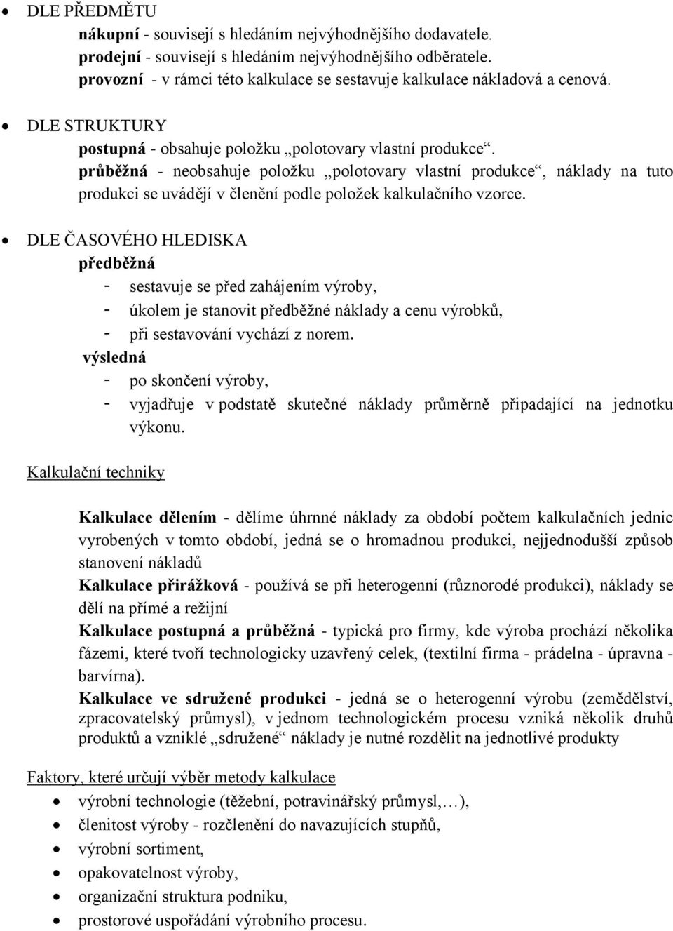 průběžná - neobsahuje položku polotovary vlastní produkce, náklady na tuto produkci se uvádějí v členění podle položek kalkulačního vzorce.