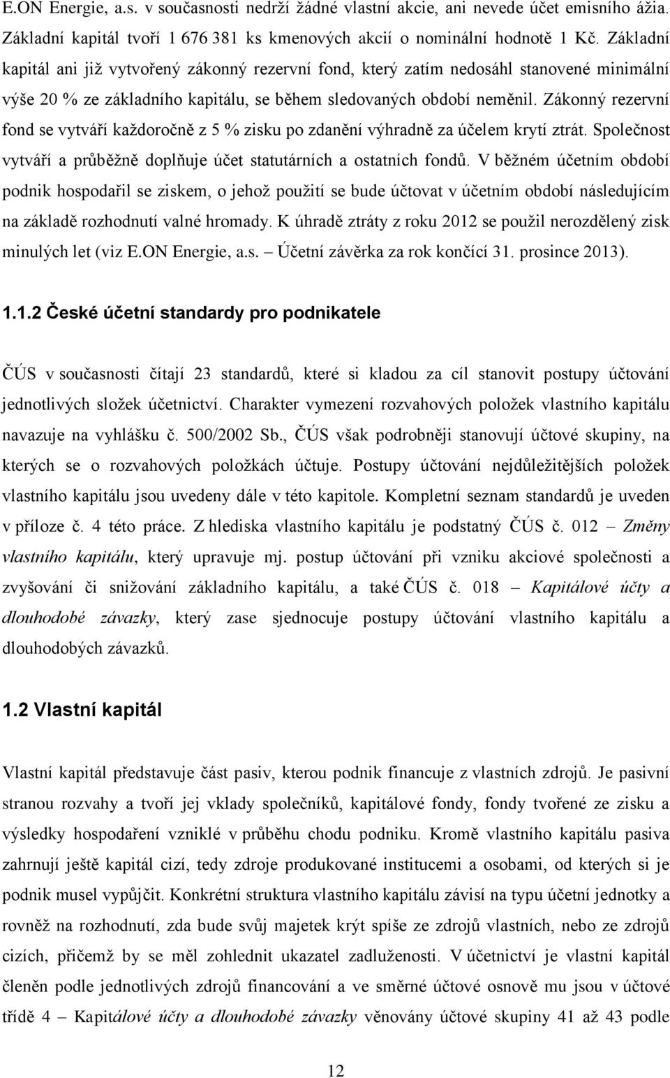 Zákonný rezervní fond se vytváří každoročně z 5 % zisku po zdanění výhradně za účelem krytí ztrát. Společnost vytváří a průběžně doplňuje účet statutárních a ostatních fondů.