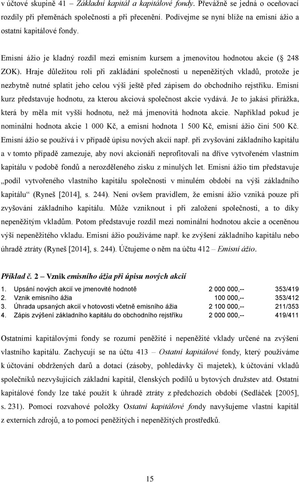 Hraje důležitou roli při zakládání společnosti u nepeněžitých vkladů, protože je nezbytně nutné splatit jeho celou výši ještě před zápisem do obchodního rejstříku.