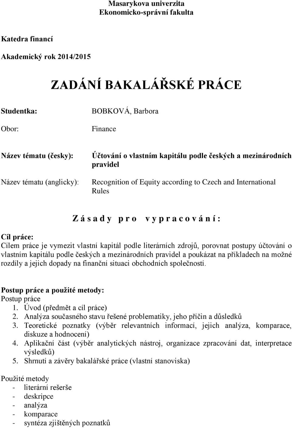 Cílem práce je vymezit vlastní kapitál podle literárních zdrojů, porovnat postupy účtování o vlastním kapitálu podle českých a mezinárodních pravidel a poukázat na příkladech na možné rozdíly a