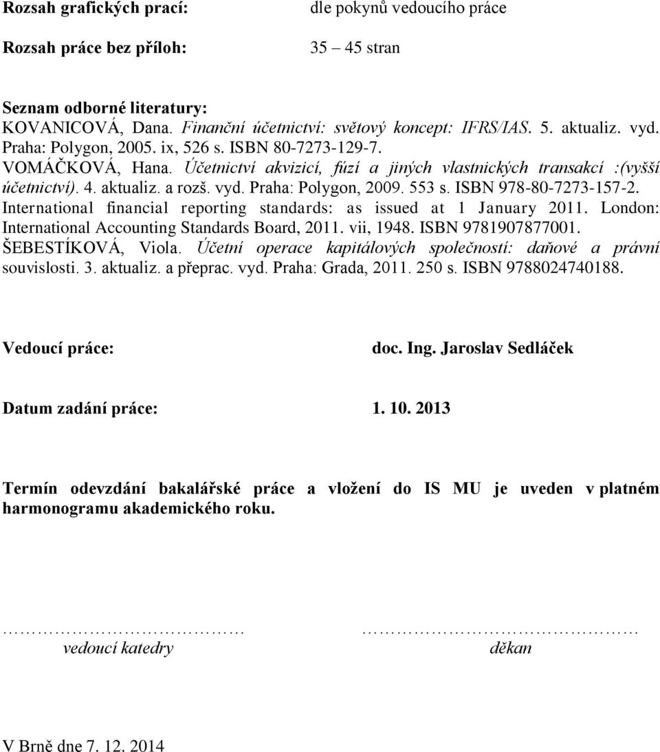 553 s. ISBN 978-80-7273-157-2. International financial reporting standards: as issued at 1 January 2011. London: International Accounting Standards Board, 2011. vii, 1948. ISBN 9781907877001.