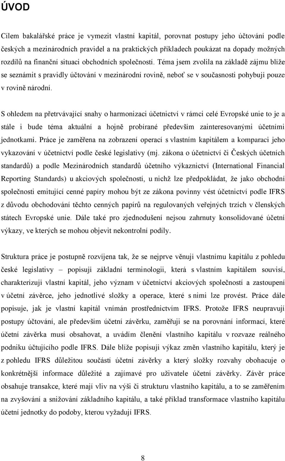 S ohledem na přetrvávající snahy o harmonizaci účetnictví v rámci celé Evropské unie to je a stále i bude téma aktuální a hojně probírané především zainteresovanými účetními jednotkami.