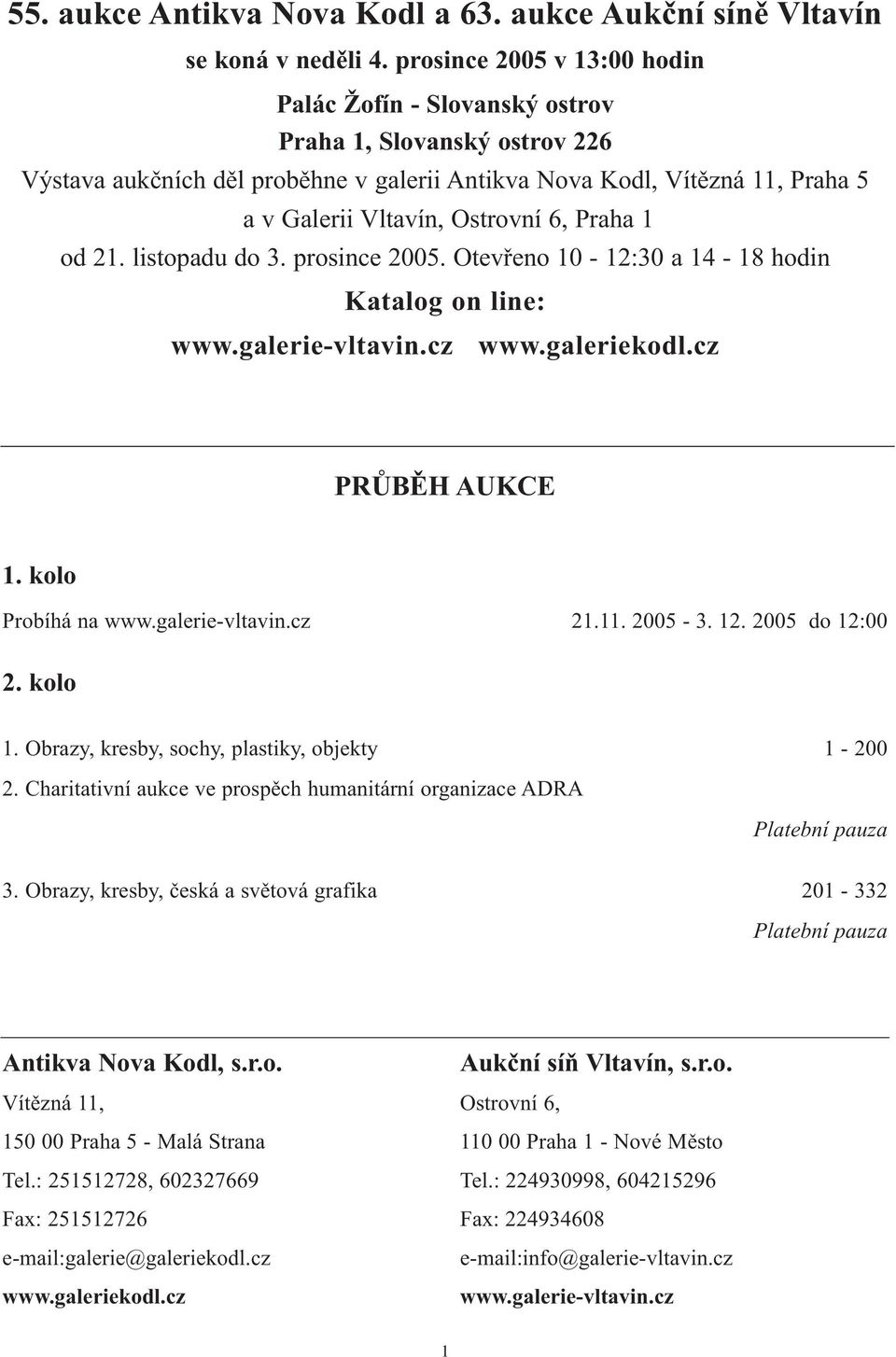 6, Praha 1 od 21. listopadu do 3. prosince 2005. Otevřeno 10-12:30 a 14-18 hodin Katalog on line: www.galerie-vltavin.cz www.galeriekodl.cz PRŮBĚH AUKCE 1. kolo Probíhá na www.galerie-vltavin.cz 21.